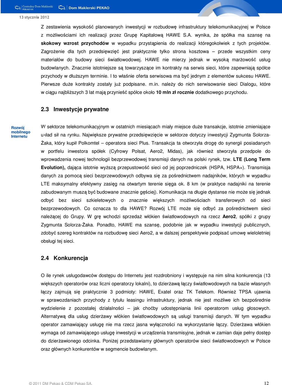 ZagroŜenie dla tych przedsięwzięć jest praktycznie tylko strona kosztowa przede wszystkim ceny materiałów do budowy sieci światłowodowej. HAWE nie mierzy jednak w wysoką marŝowość usług budowlanych.