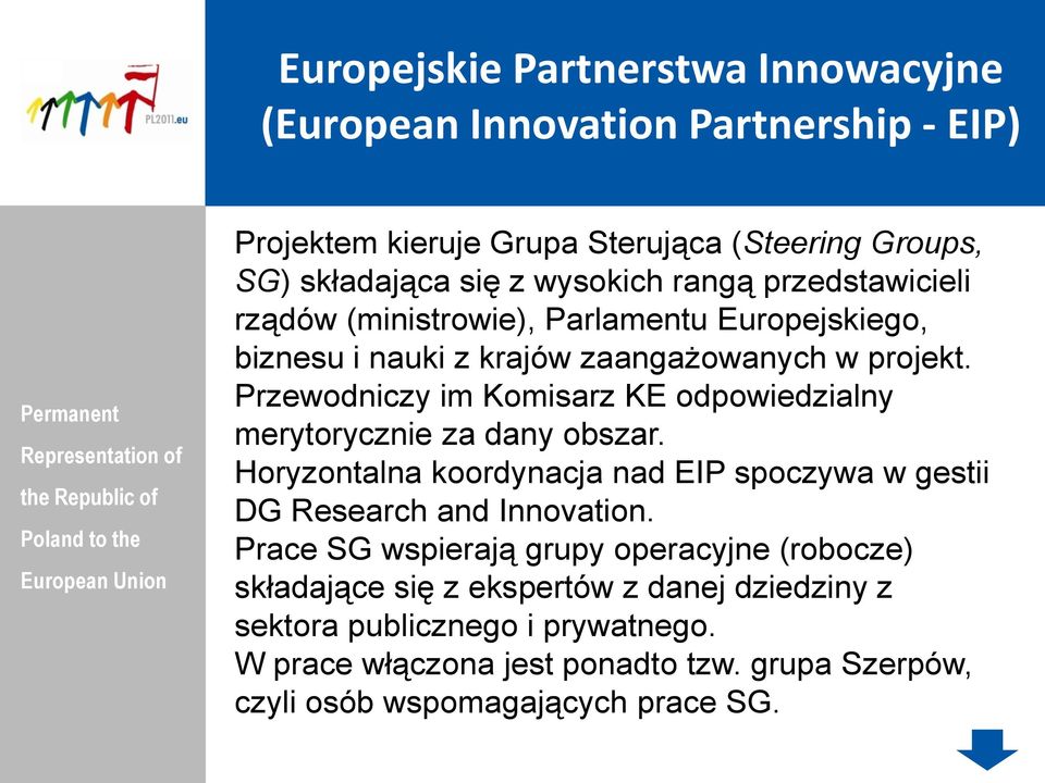 Przewodniczy im Komisarz KE odpowiedzialny merytorycznie za dany obszar. Horyzontalna koordynacja nad EIP spoczywa w gestii DG Research and Innovation.