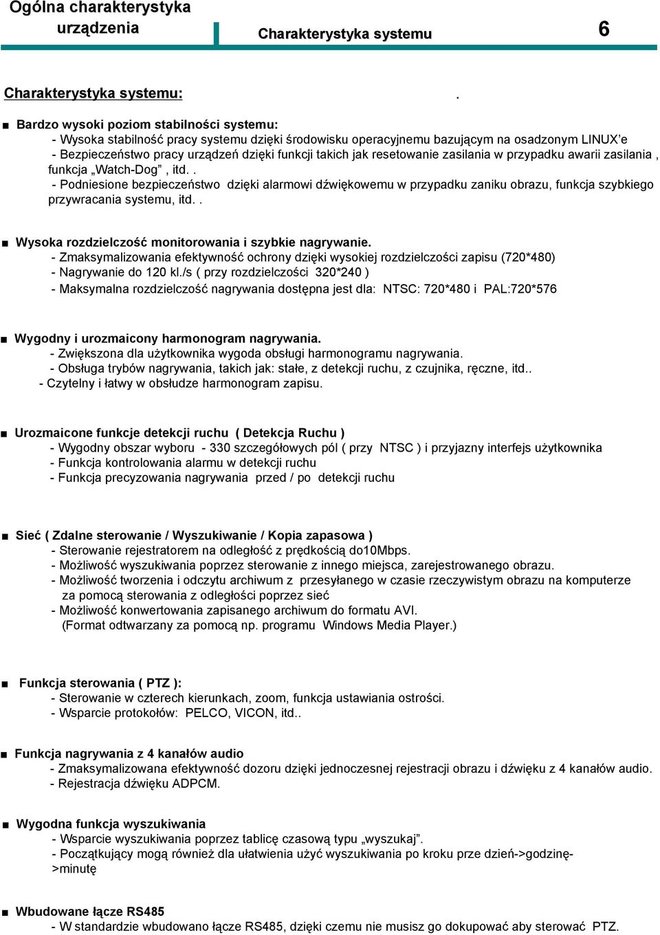 . - Podniesione bezpieczeństwo dzięki alarmowi dźwiękowemu w przypadku zaniku obrazu, funkcja szybkiego przywracania systemu, itd.. Wysoka rozdzielczość monitorowania i szybkie nagrywanie.