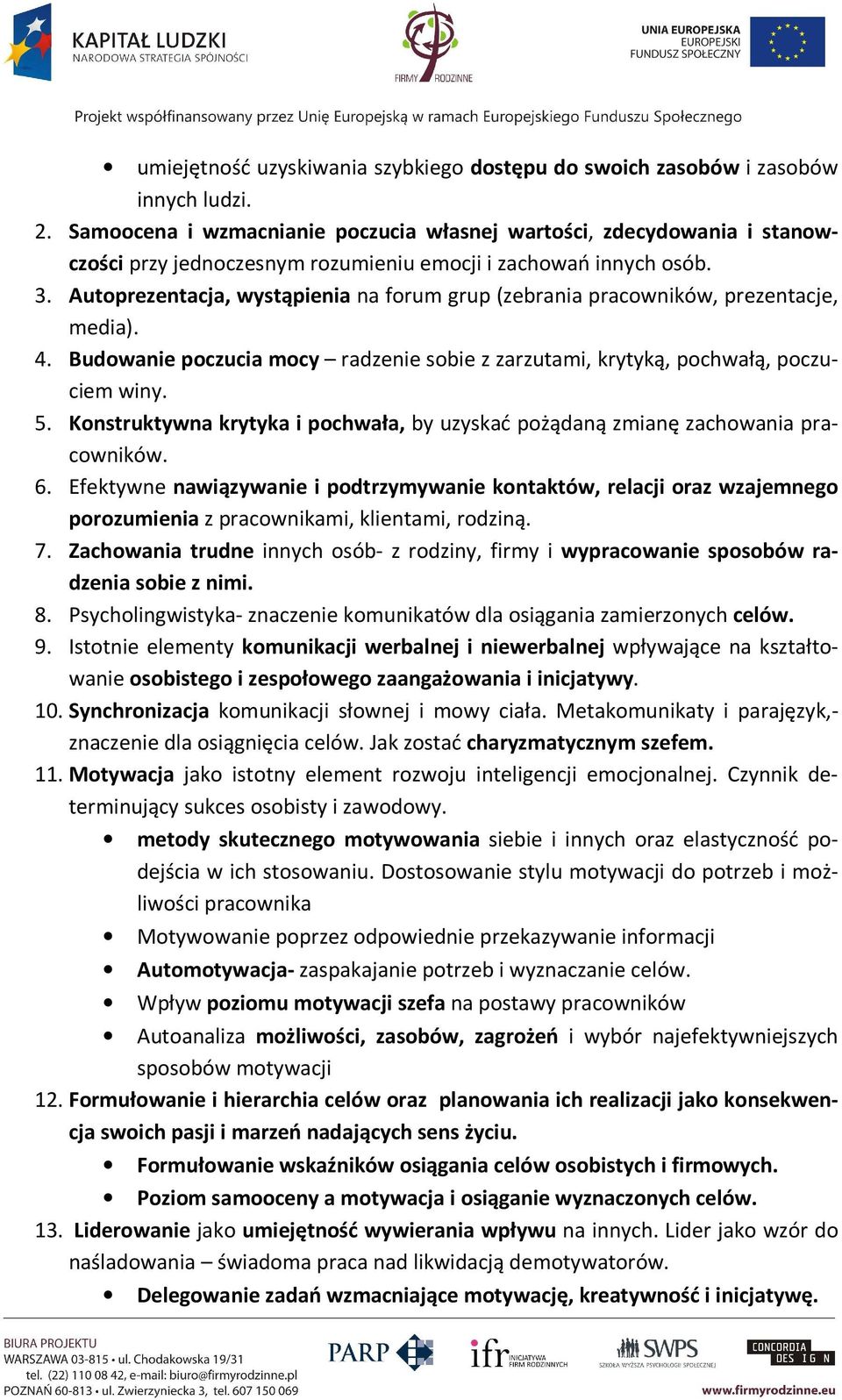 Autoprezentacja, wystąpienia na forum grup (zebrania pracowników, prezentacje, media). 4. Budowanie poczucia mocy radzenie sobie z zarzutami, krytyką, pochwałą, poczuciem winy. 5.