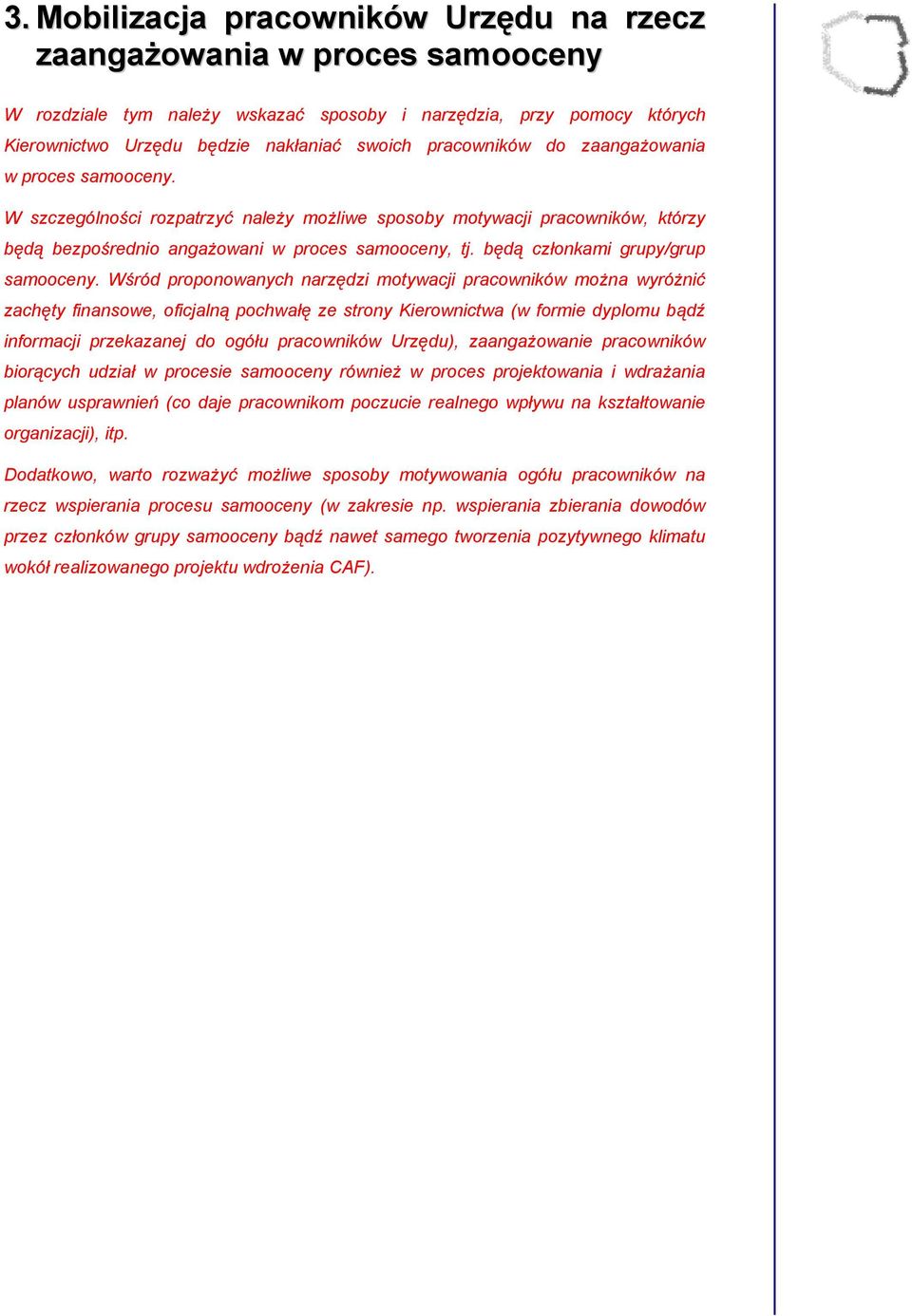 Wśród prpnwanych narzędzi mtywacji pracwników mżna wyróżnić zachęty finanswe, ficjalną pchwałę ze strny Kierwnictwa (w frmie dyplmu bądź infrmacji przekazanej d gółu pracwników Urzędu), zaangażwanie