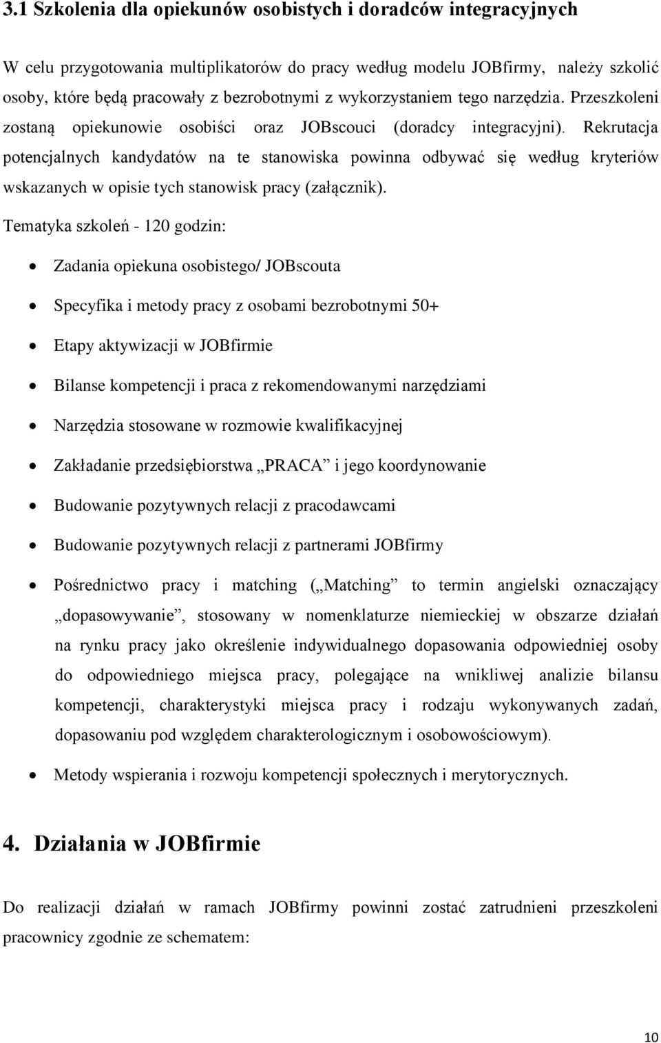 Rekrutacja potencjalnych kandydatów na te stanowiska powinna odbywać się według kryteriów wskazanych w opisie tych stanowisk pracy (załącznik).