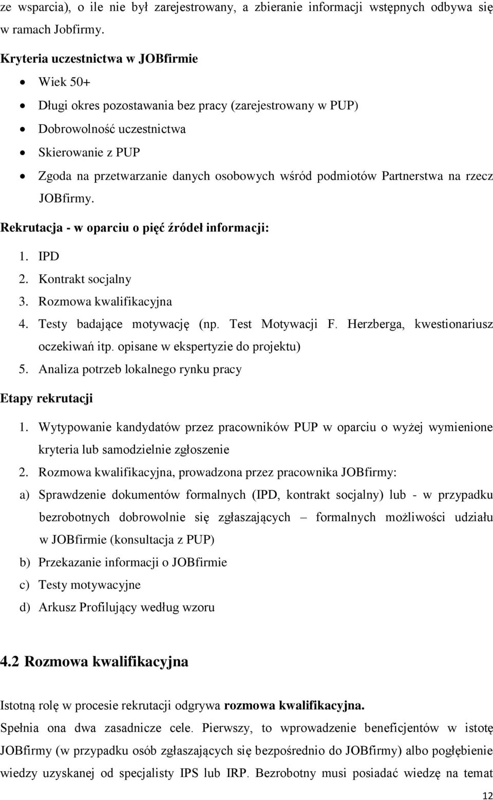 podmiotów Partnerstwa na rzecz JOBfirmy. Rekrutacja - w oparciu o pięć źródeł informacji: 1. IPD 2. Kontrakt socjalny 3. Rozmowa kwalifikacyjna 4. Testy badające motywację (np. Test Motywacji F.