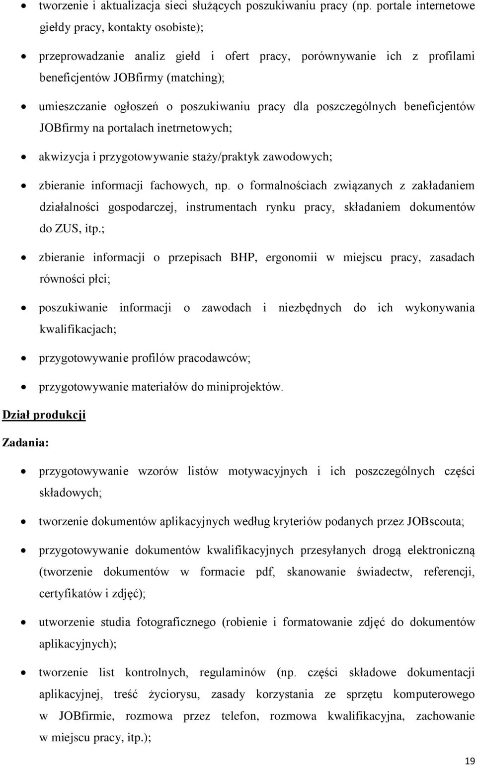 pracy dla poszczególnych beneficjentów JOBfirmy na portalach inetrnetowych; akwizycja i przygotowywanie staży/praktyk zawodowych; zbieranie informacji fachowych, np.