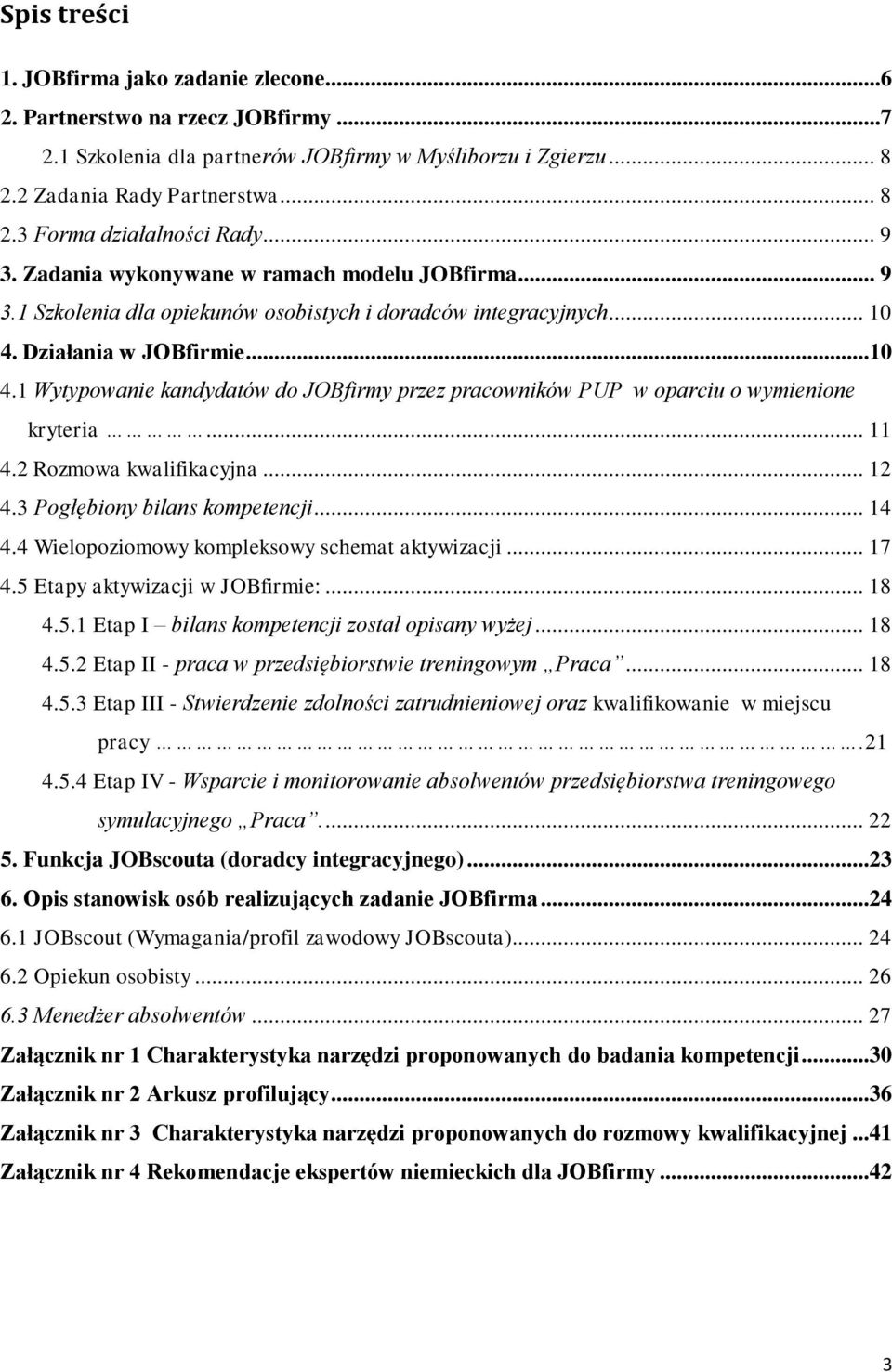 Działania w JOBfirmie...10 4.1 Wytypowanie kandydatów do JOBfirmy przez pracowników PUP w oparciu o wymienione kryteria... 11 4.2 Rozmowa kwalifikacyjna... 12 4.3 Pogłębiony bilans kompetencji... 14 4.