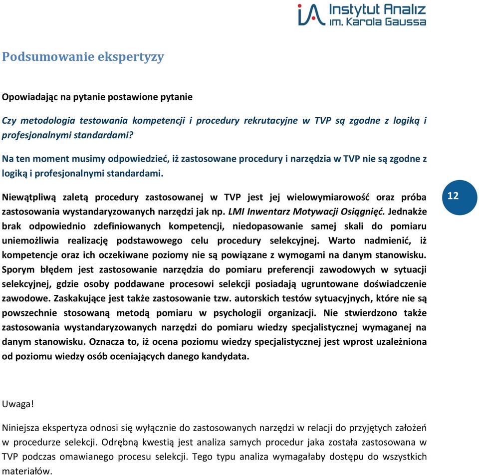 Niewątpliwą zaletą procedury zastosowanej w TVP jest jej wielowymiarowość oraz próba zastosowania wystandaryzowanych narzędzi jak np. LMI Inwentarz Motywacji Osiągnięć.