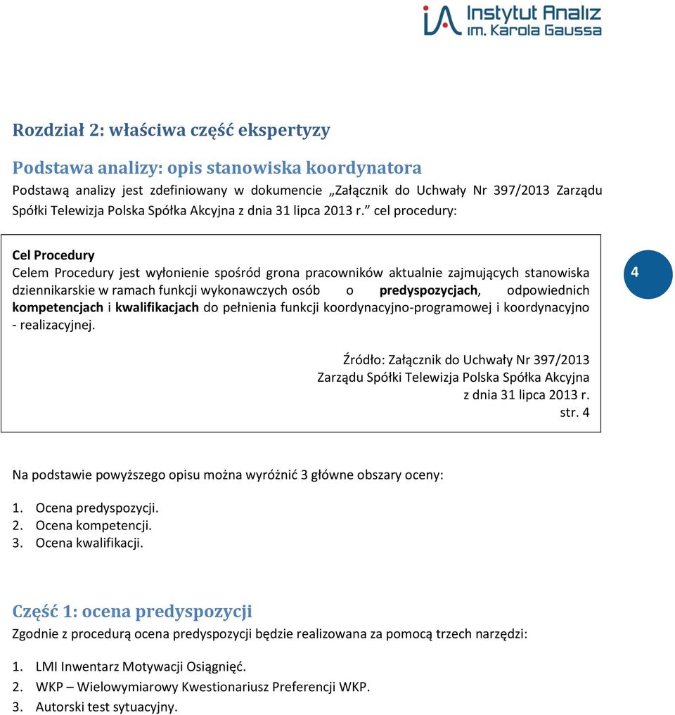 cel procedury: Cel Procedury Celem Procedury jest wyłonienie spośród grona pracowników aktualnie zajmujących stanowiska dziennikarskie w ramach funkcji wykonawczych osób o predyspozycjach,