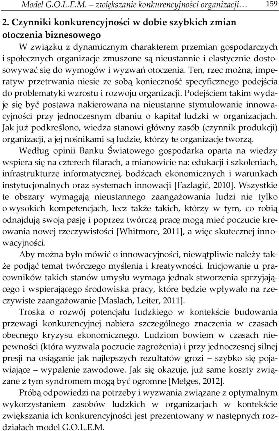 dostosowywać się do wymogów i wyzwań otoczenia. Ten, rzec można, imperatyw przetrwania niesie ze sobą konieczność specyficznego podejścia do problematyki wzrostu i rozwoju organizacji.