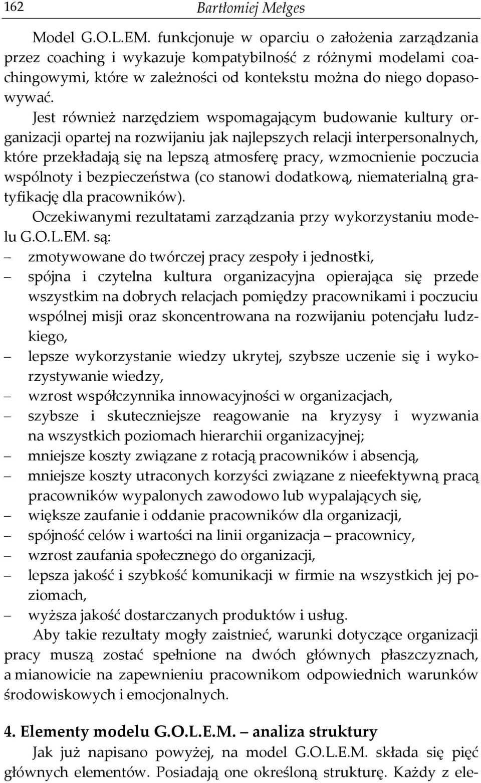 Jest również narzędziem wspomagającym budowanie kultury organizacji opartej na rozwijaniu jak najlepszych relacji interpersonalnych, które przekładają się na lepszą atmosferę pracy, wzmocnienie