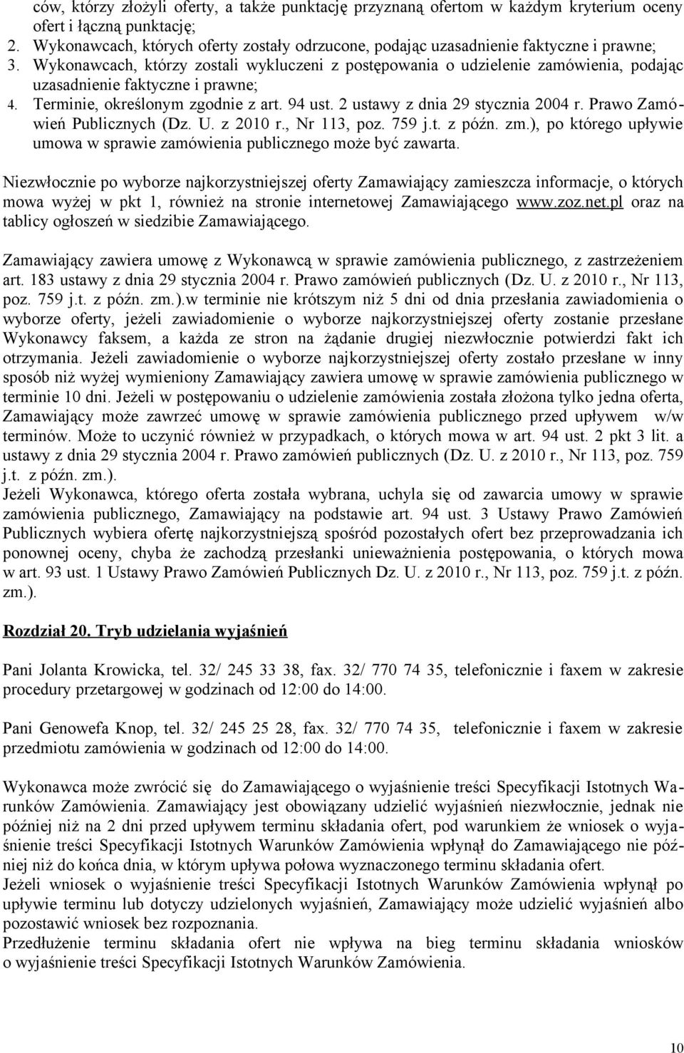 Wykonawcach, którzy zostali wykluczeni z postępowania o udzielenie zamówienia, podając uzasadnienie faktyczne i prawne; 4. Terminie, określonym zgodnie z art. 94 ust.