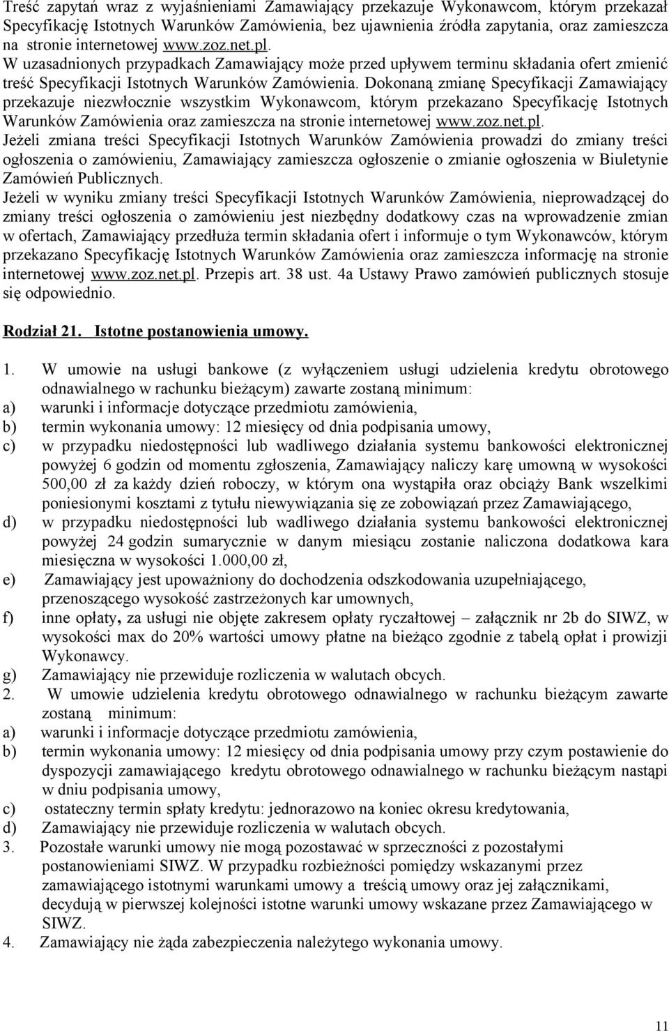 Dokonaną zmianę Specyfikacji Zamawiający przekazuje niezwłocznie wszystkim Wykonawcom, którym przekazano Specyfikację Istotnych Warunków Zamówienia oraz zamieszcza na stronie internetowej www.zoz.net.pl.