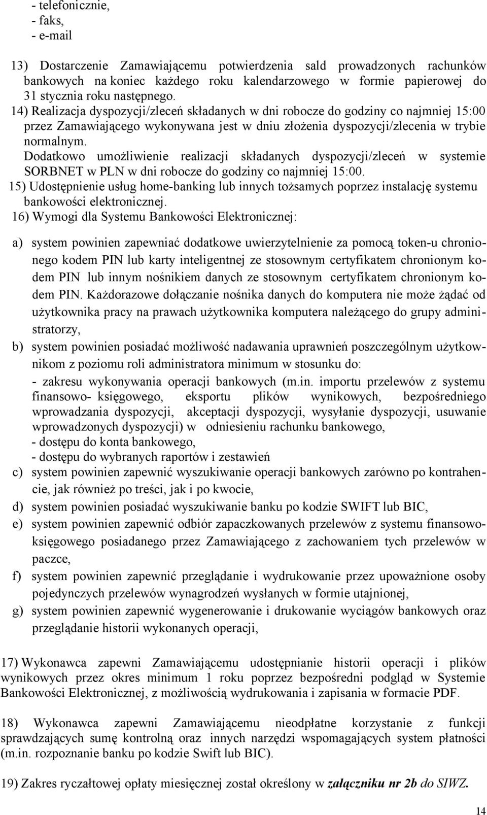 Dodatkowo umożliwienie realizacji składanych dyspozycji/zleceń w systemie SORBNET w PLN w dni robocze do godziny co najmniej 15:00.