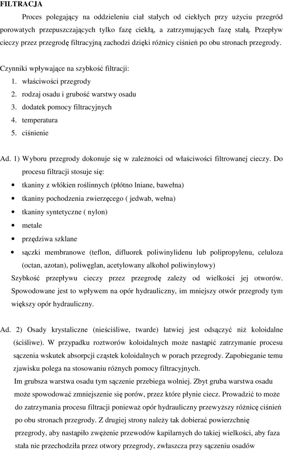 rodzaj osadu i grubość warstwy osadu 3. dodatek pomocy filtracyjnych 4. temperatura 5. ciśnienie Ad. 1) Wyboru przegrody dokonuje się w zaleŝności od właściwości filtrowanej cieczy.