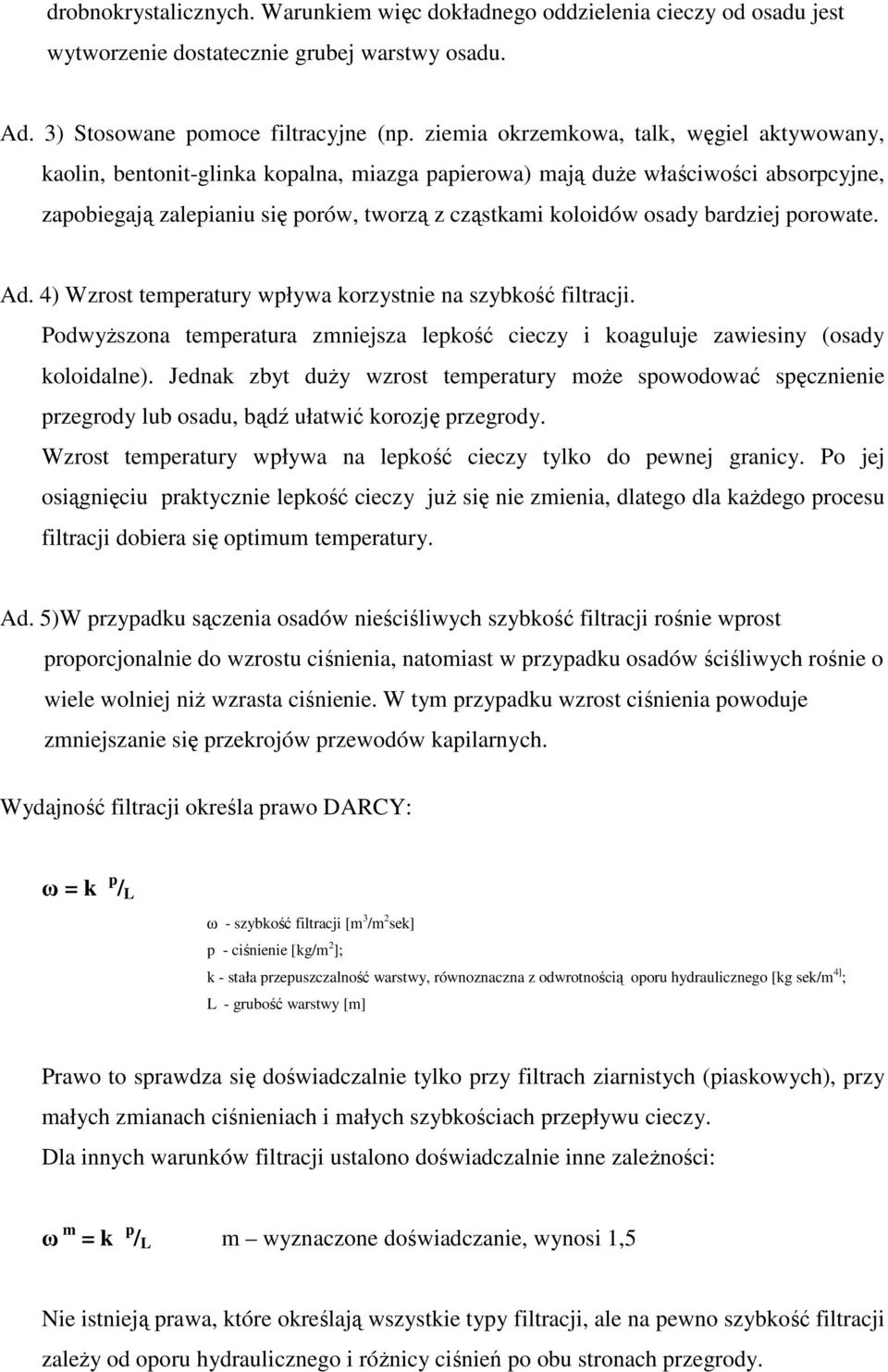 bardziej porowate. Ad. 4) Wzrost temperatury wpływa korzystnie na szybkość filtracji. PodwyŜszona temperatura zmniejsza lepkość cieczy i koaguluje zawiesiny (osady koloidalne).