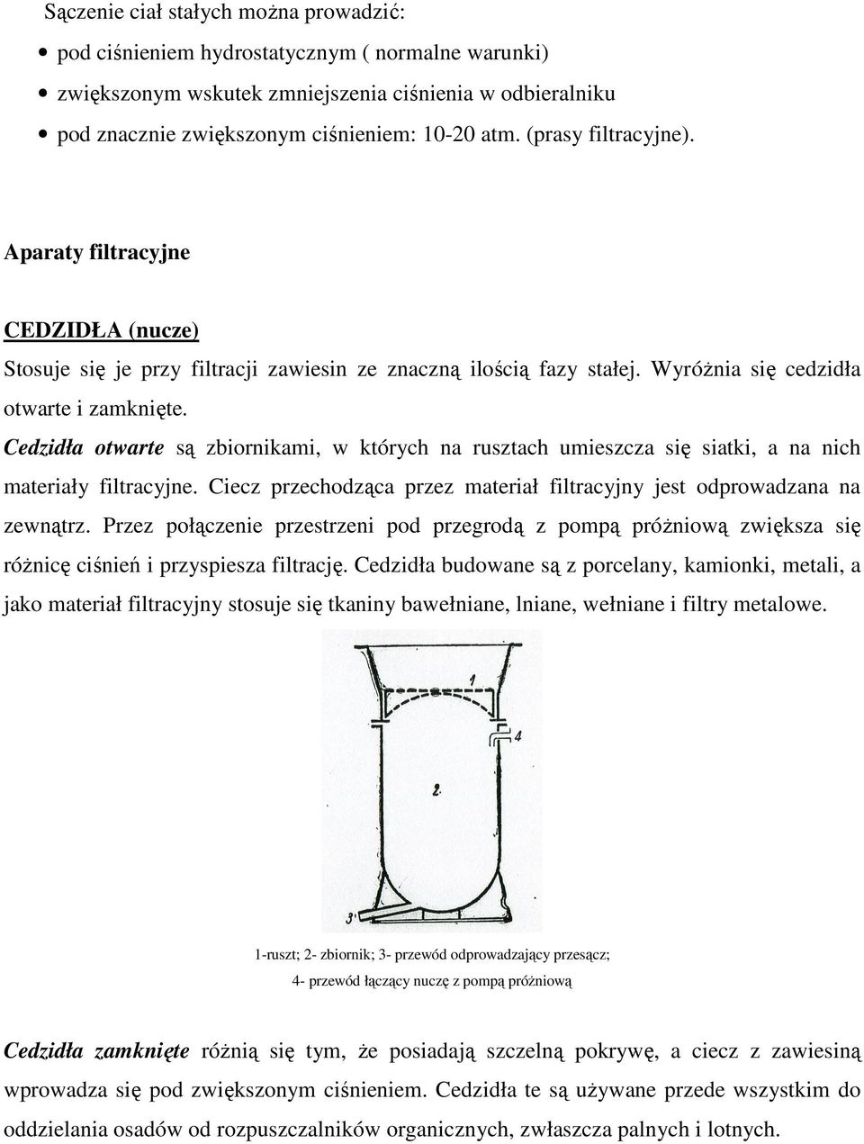 Cedzidła otwarte są zbiornikami, w których na rusztach umieszcza się siatki, a na nich materiały filtracyjne. Ciecz przechodząca przez materiał filtracyjny jest odprowadzana na zewnątrz.