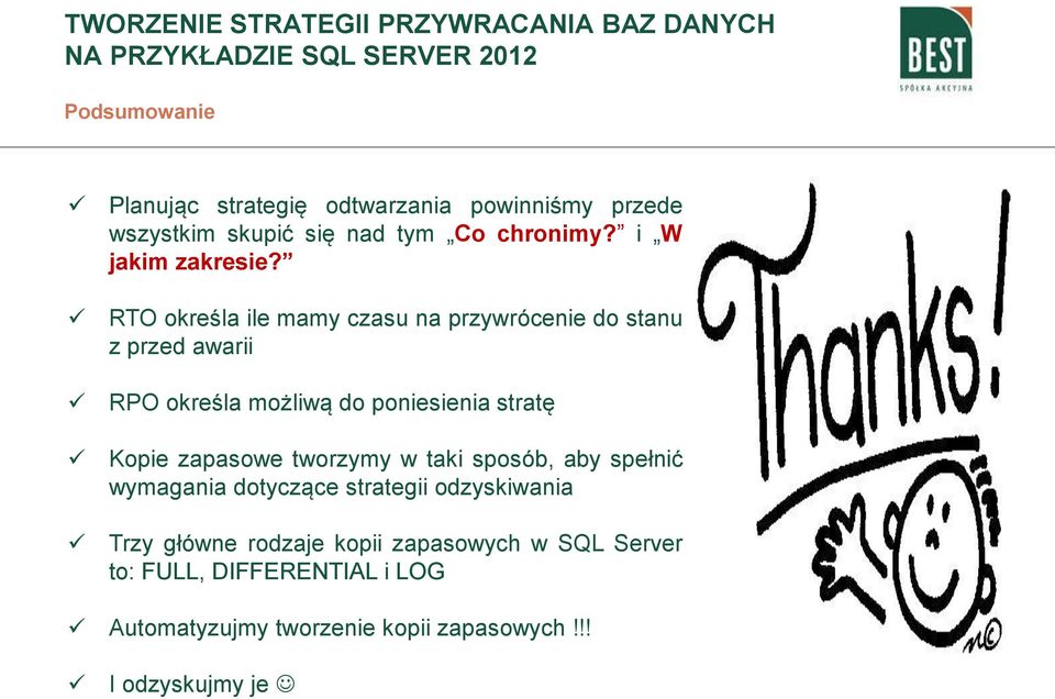 RTO określa ile mamy czasu na przywrócenie do stanu z przed awarii RPO określa możliwą do poniesienia stratę Kopie