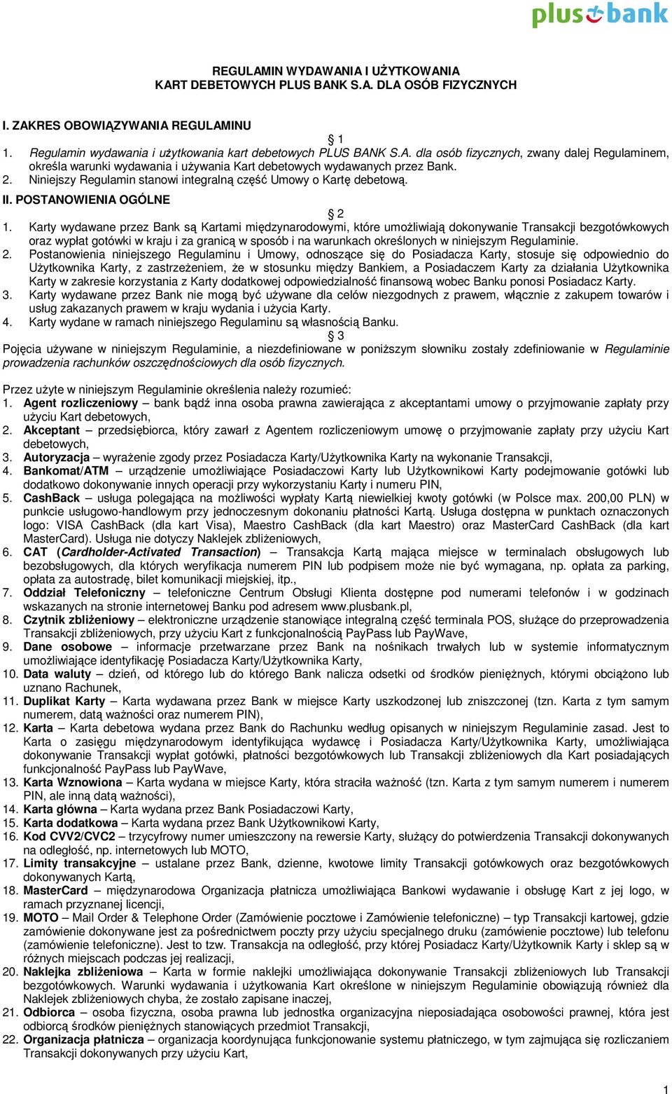 Karty wydawane przez Bank są Kartami międzynarodowymi, które umożliwiają dokonywanie Transakcji bezgotówkowych oraz wypłat gotówki w kraju i za granicą w sposób i na warunkach określonych w