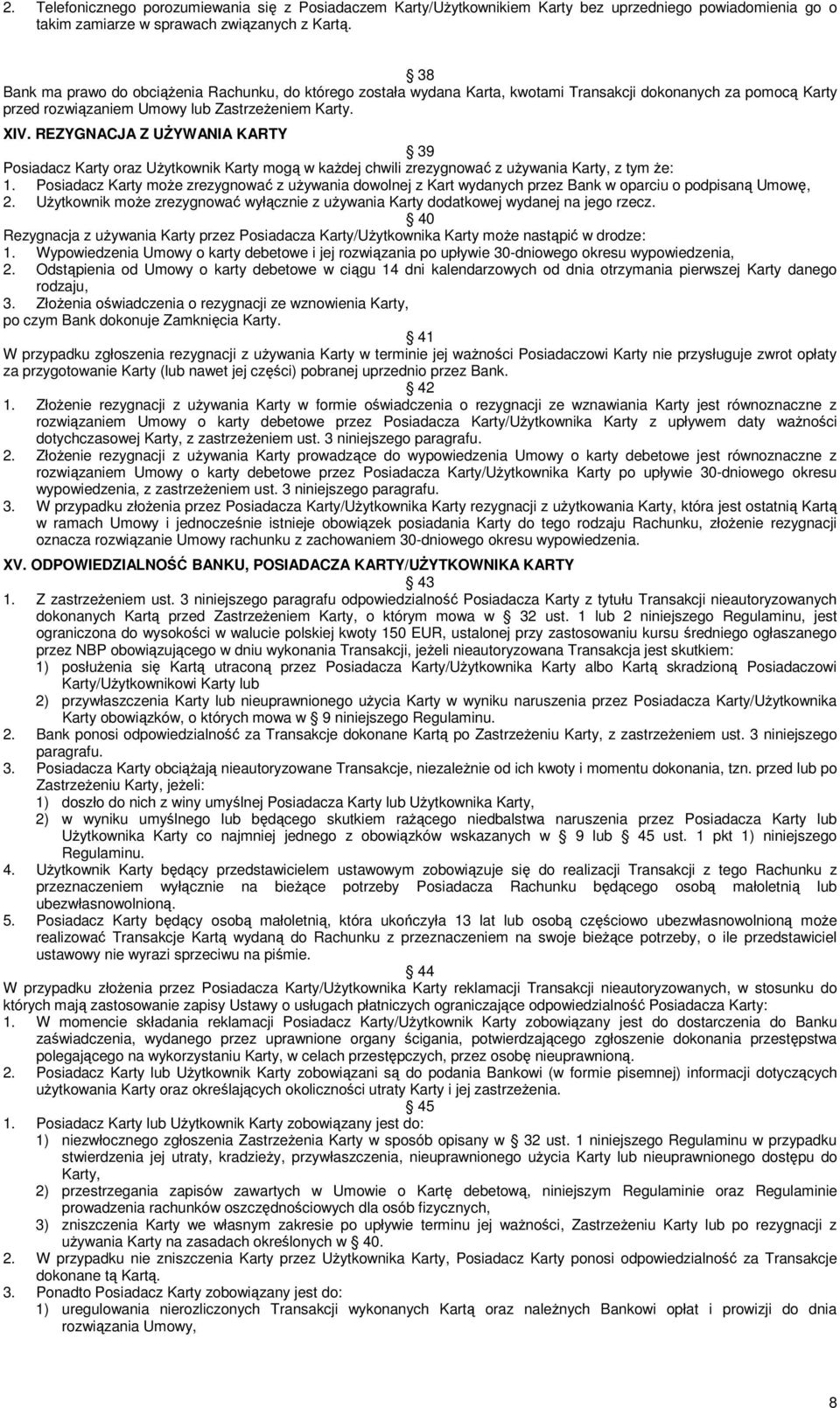 REZYGNACJA Z UŻYWANIA KARTY 39 Posiadacz Karty oraz Użytkownik Karty mogą w każdej chwili zrezygnować z używania Karty, z tym że: 1.