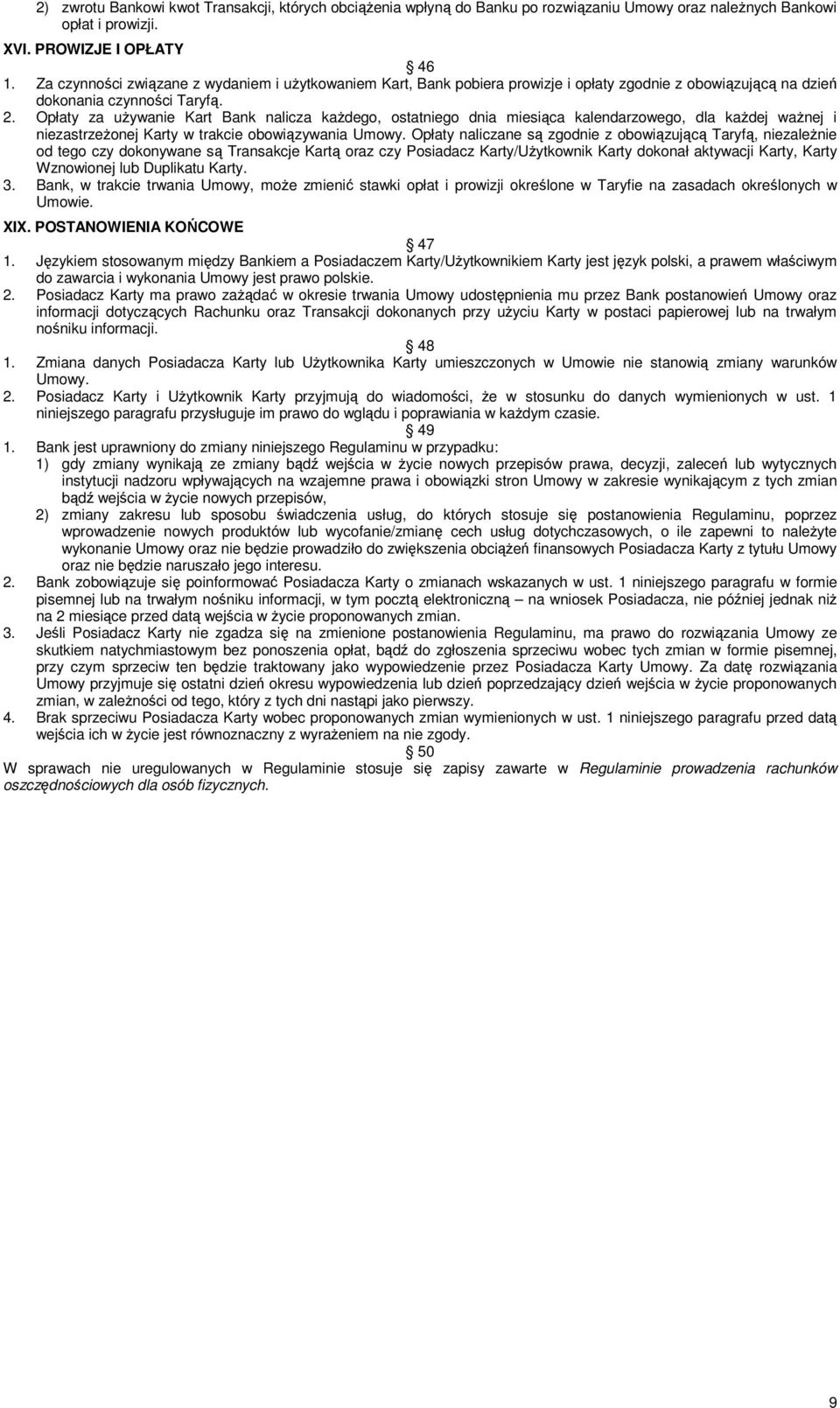 Opłaty za używanie Kart Bank nalicza każdego, ostatniego dnia miesiąca kalendarzowego, dla każdej ważnej i niezastrzeżonej Karty w trakcie obowiązywania Umowy.