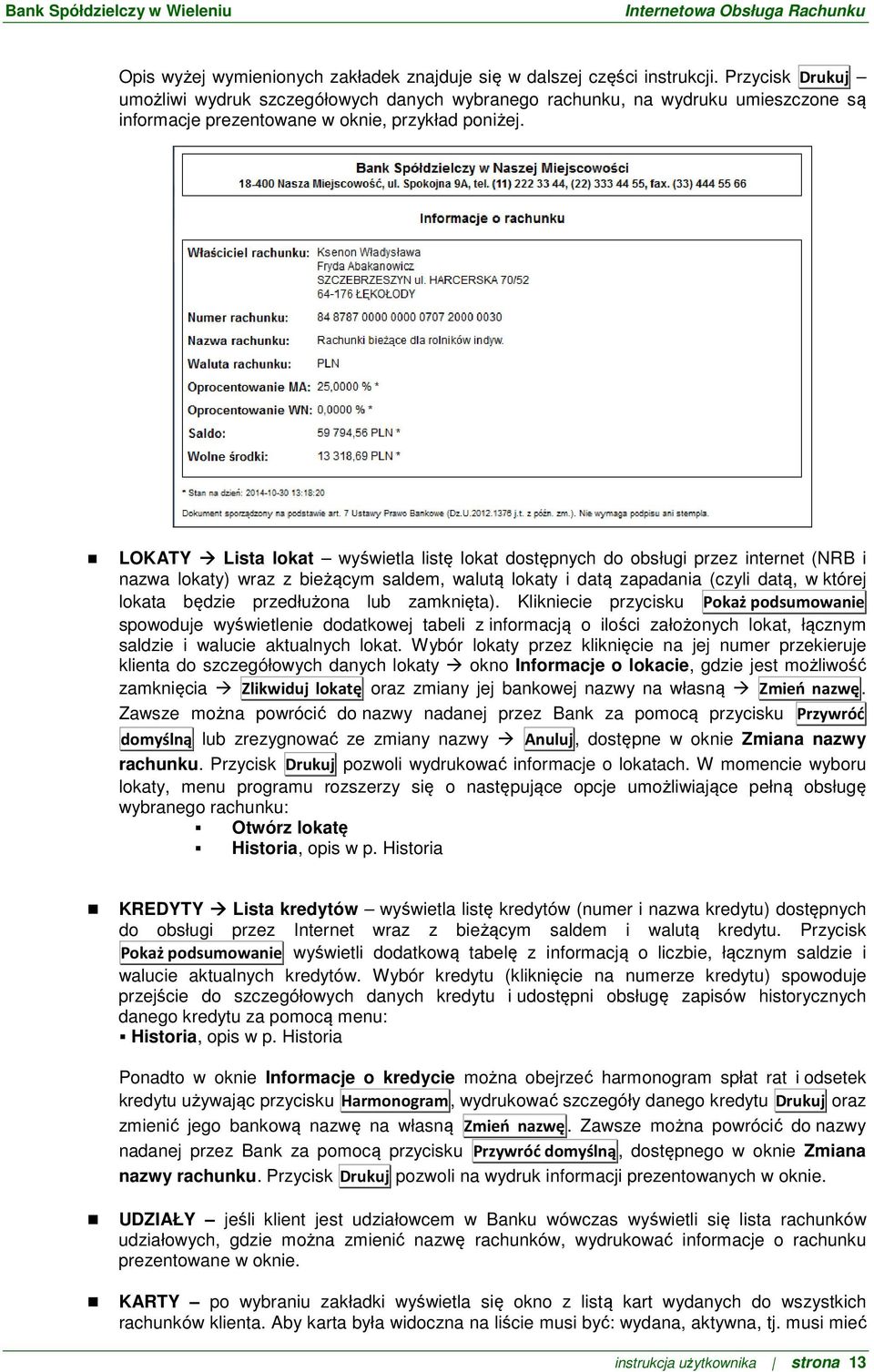 LOKATY Lista lokat wyświetla listę lokat dostępnych do obsługi przez internet (NRB i nazwa lokaty) wraz z bieżącym saldem, walutą lokaty i datą zapadania (czyli datą, w której lokata będzie