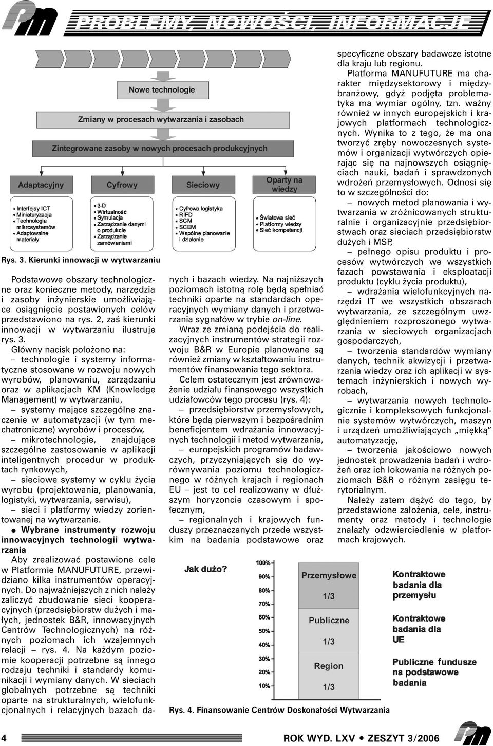 G ówny nacisk po o ono na: technologie i systemy informatyczne stosowane w rozwoju nowych wyrobów, planowaniu, zarzàdzaniu oraz w aplikacjach KM (Knowledge Management) w wytwarzaniu, systemy majàce