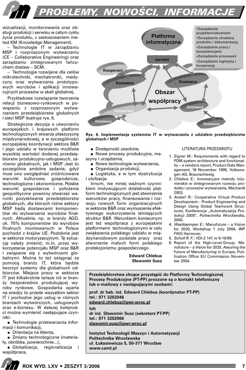 Technologie rozwijane dla celów mikrotechniki, mechatroniki, medycyny oraz wytwarzania prototypowych wyrobów i aplikacji innowacyjnych procesów w skali globalnej.