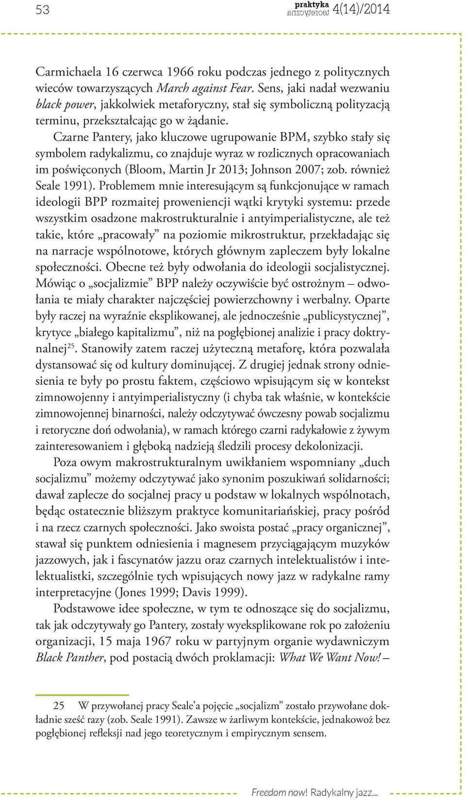 Czarne Pantery, jako kluczowe ugrupowanie BPM, szybko stały się symbolem radykalizmu, co znajduje wyraz w rozlicznych opracowaniach im poświęconych (Bloom, Martin Jr 2013; Johnson 2007; zob.