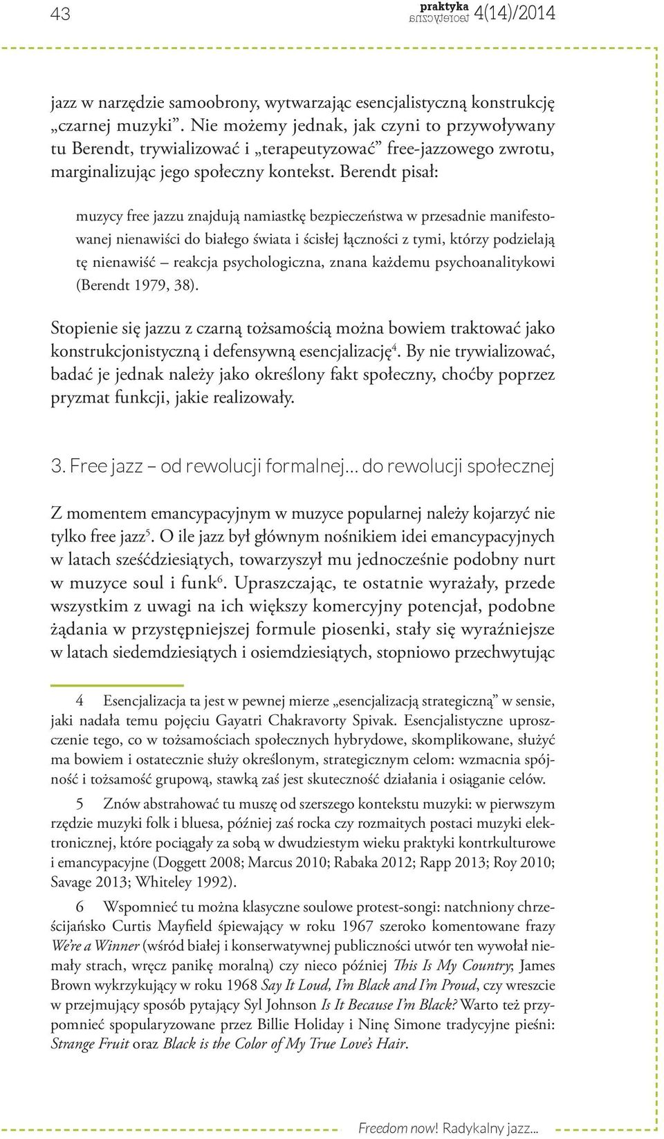 Berendt pisał: muzycy free jazzu znajdują namiastkę bezpieczeństwa w przesadnie manifestowanej nienawiści do białego świata i ścisłej łączności z tymi, którzy podzielają tę nienawiść reakcja