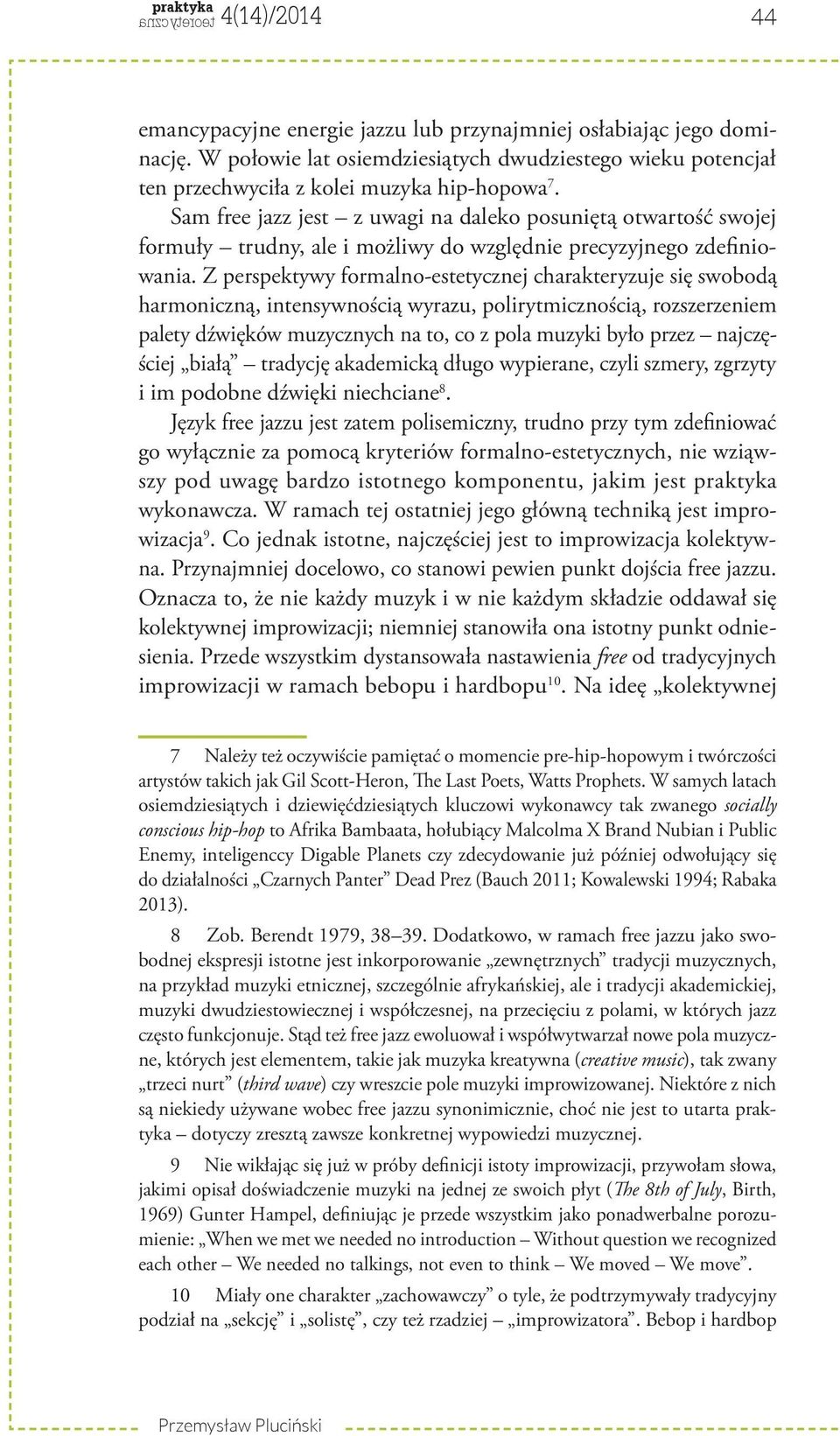 Z perspektywy formalno-estetycznej charakteryzuje się swobodą harmoniczną, intensywnością wyrazu, polirytmicznością, rozszerzeniem palety dźwięków muzycznych na to, co z pola muzyki było przez