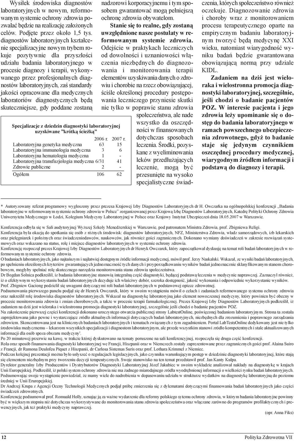 diagnostów laboratoryjnych, zaś standardy jakości opracowane dla medycznych laboratoriów diagnostycznych będą skuteczniejsze, gdy poddane zostaną Specjalizacje z dziedzin diagnostyki laboratoryjnej