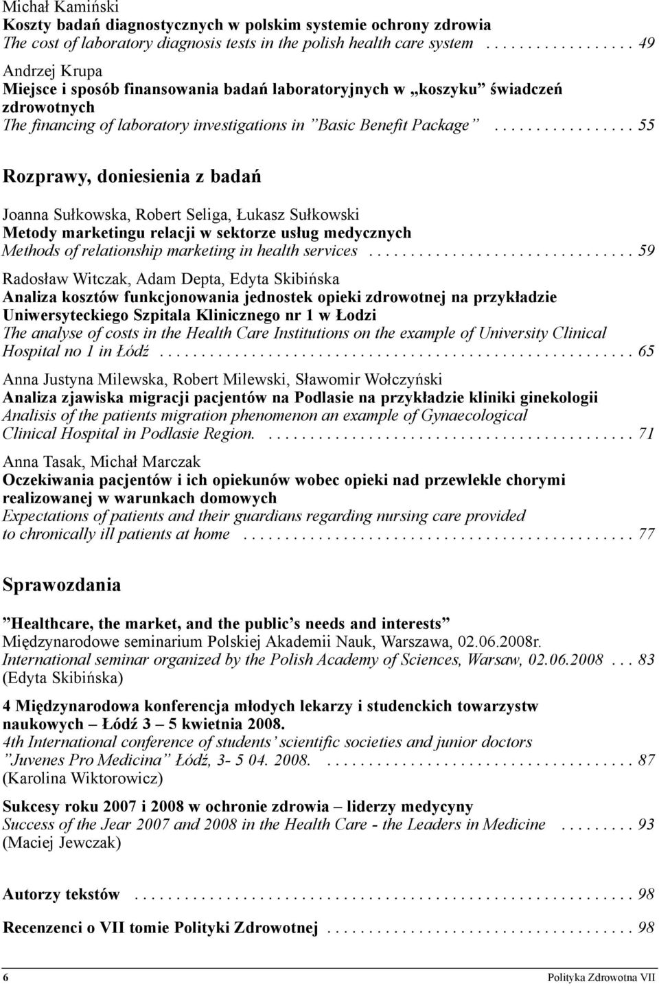 ................ 55 Rozprawy, doniesienia z badań Joanna Sułkowska, Robert Seliga, Łukasz Sułkowski Metody marketingu relacji w sektorze usług medycznych Methods of relationship marketing in health services.