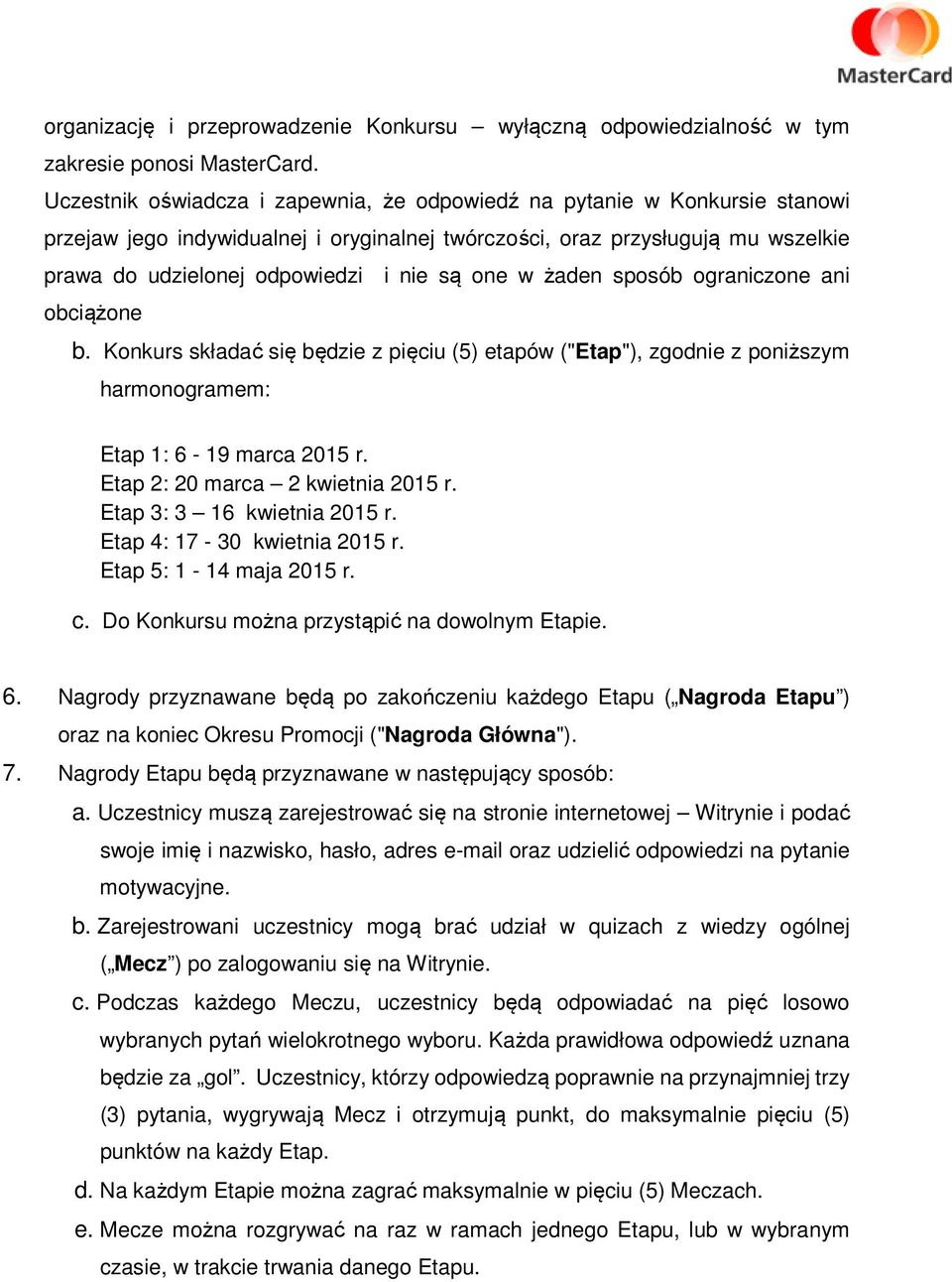 one w żaden sposób ograniczone ani obciążone b. Konkurs składać się będzie z pięciu (5) etapów ("Etap"), zgodnie z poniższym harmonogramem: Etap 1: 6-19 marca 2015 r.