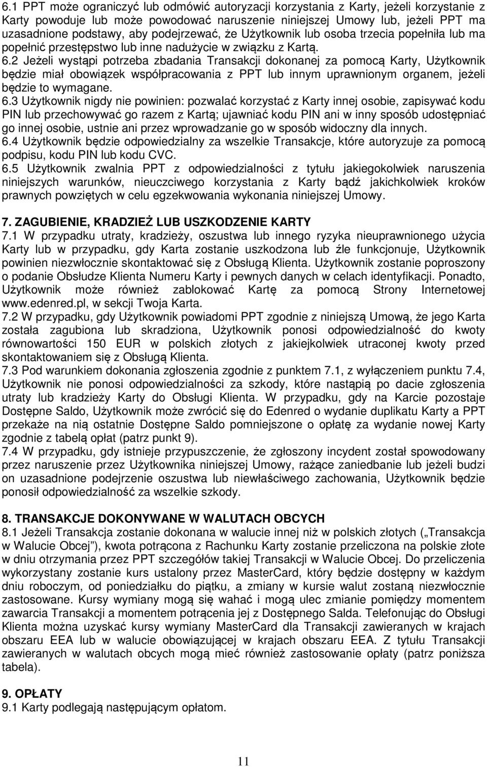 2 Jeżeli wystąpi potrzeba zbadania Transakcji dokonanej za pomocą Karty, Użytkownik będzie miał obowiązek współpracowania z PPT lub innym uprawnionym organem, jeżeli będzie to wymagane. 6.