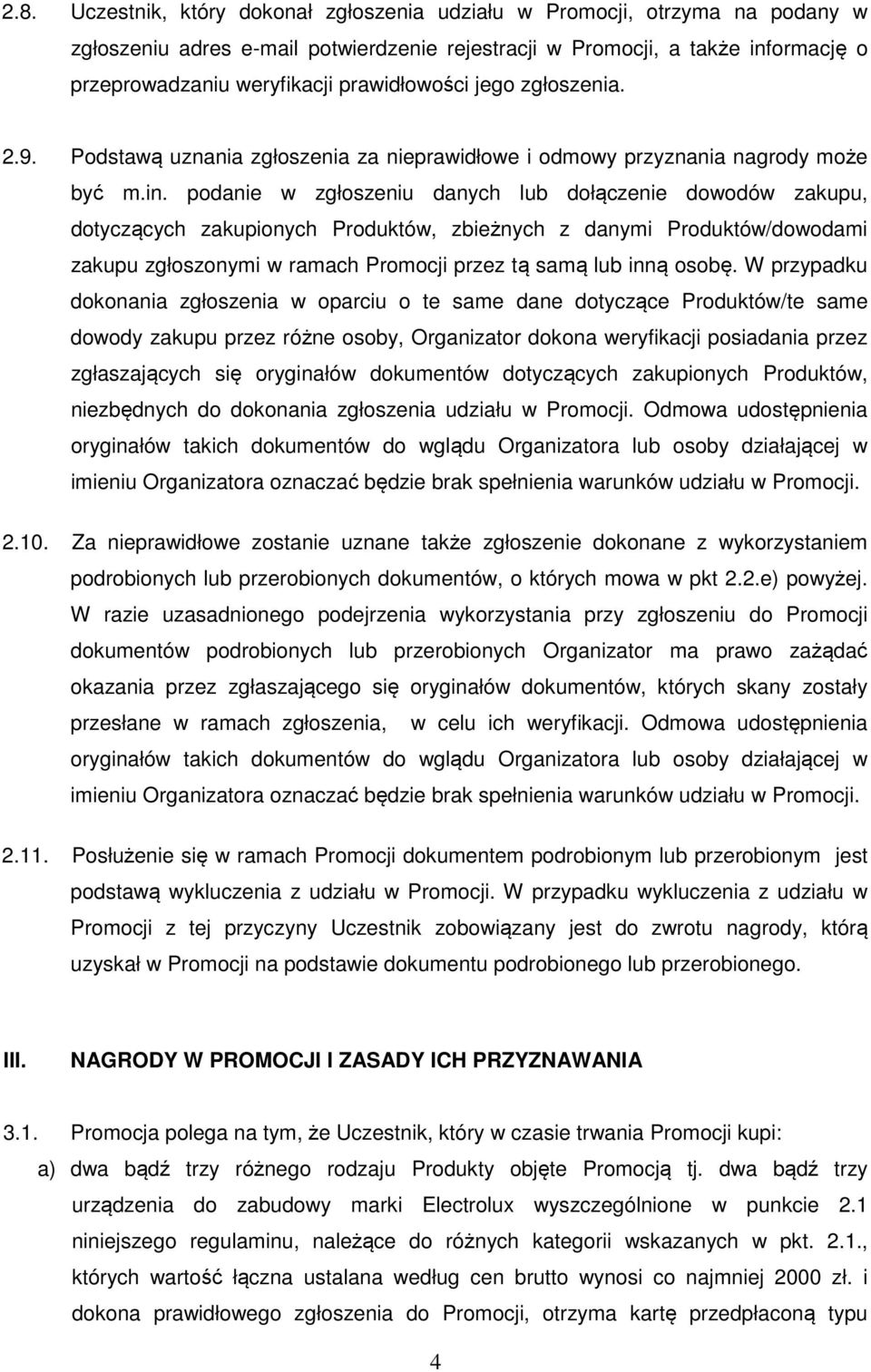 podanie w zgłoszeniu danych lub dołączenie dowodów zakupu, dotyczących zakupionych Produktów, zbieżnych z danymi Produktów/dowodami zakupu zgłoszonymi w ramach Promocji przez tą samą lub inną osobę.