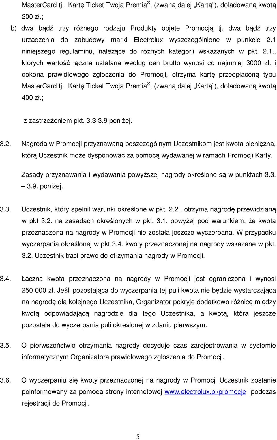 i dokona prawidłowego zgłoszenia do Promocji, otrzyma kartę przedpłaconą typu MasterCard tj. Kartę Ticket Twoja Premia, (zwaną dalej Kartą ), doładowaną kwotą 400 zł.; z zastrzeżeniem pkt. 3.3-3.