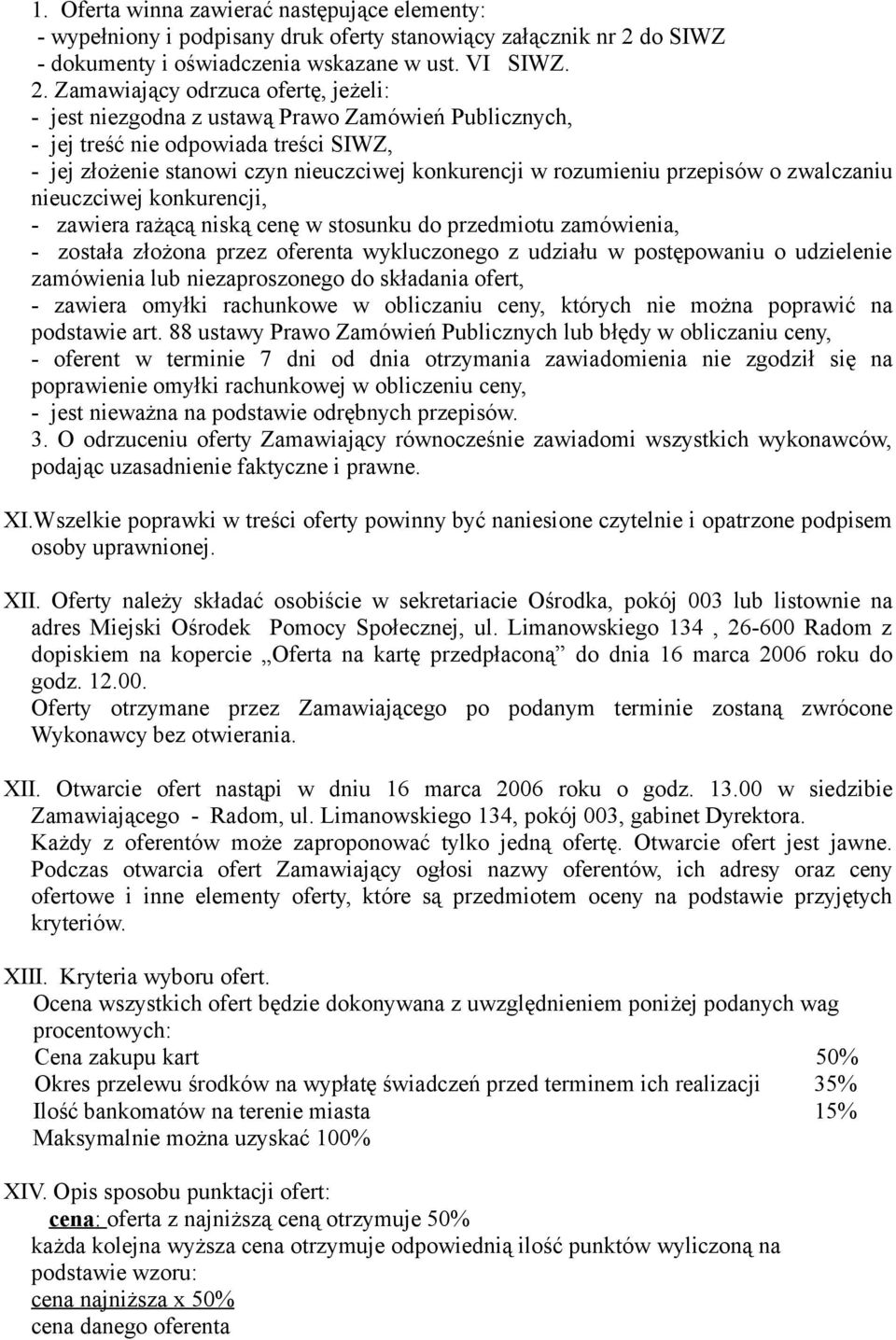 Zamawiający odrzuca ofertę, jeżeli: - jest niezgodna z ustawą Prawo Zamówień Publicznych, - jej treść nie odpowiada treści SIWZ, - jej złożenie stanowi czyn nieuczciwej konkurencji w rozumieniu