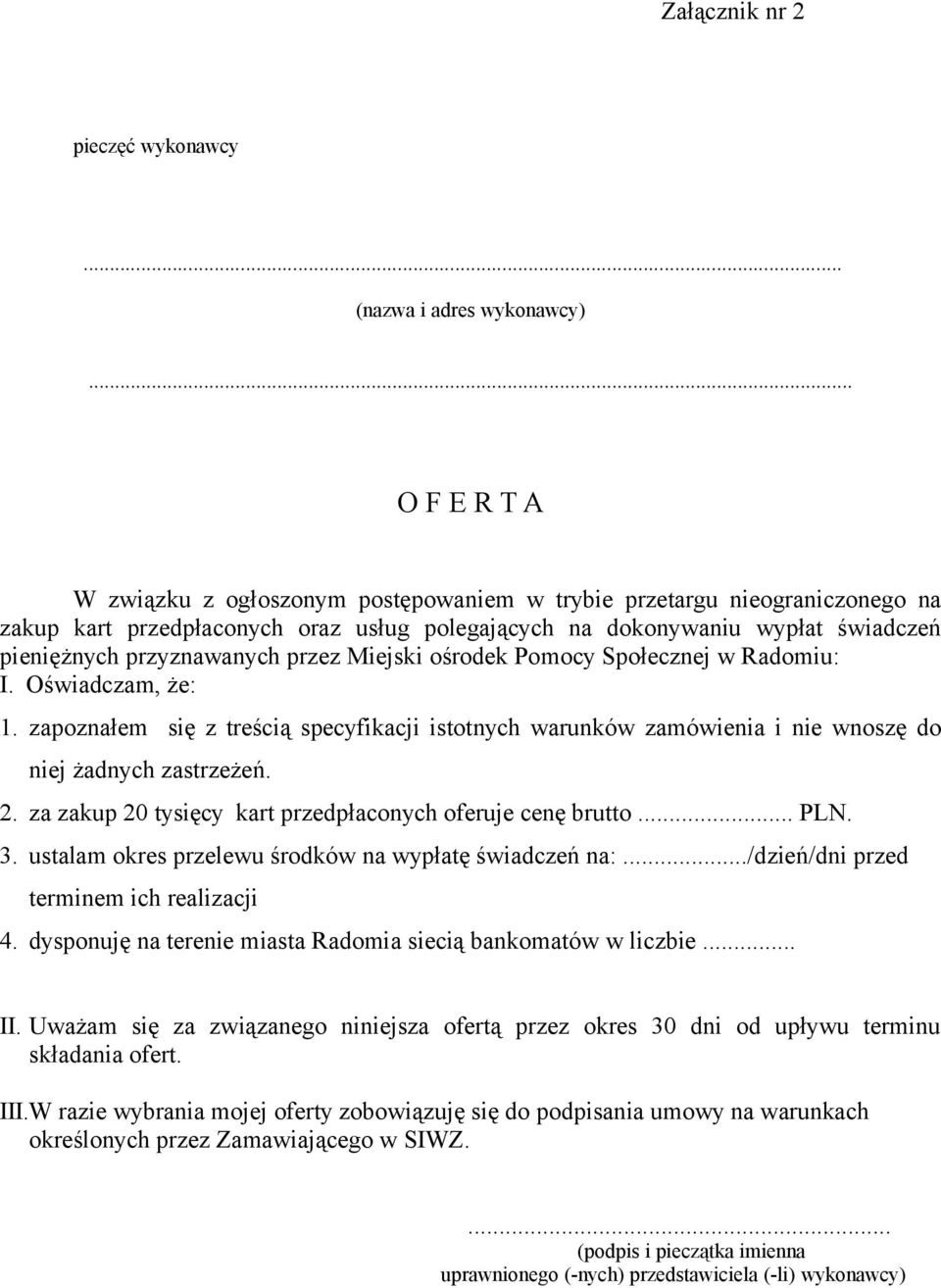 przez Miejski ośrodek Pomocy Społecznej w Radomiu: I. Oświadczam, że: 1. zapoznałem się z treścią specyfikacji istotnych warunków zamówienia i nie wnoszę do niej żadnych zastrzeżeń. 2.