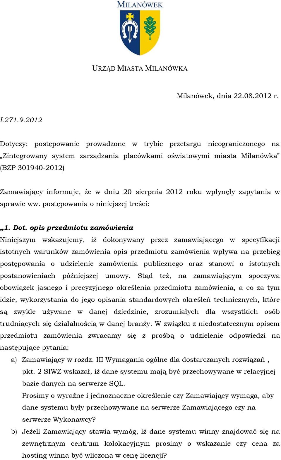 20 sierpnia 2012 roku wpłynęły zapytania w sprawie ww. postępowania o niniejszej treści: 1. Dot.