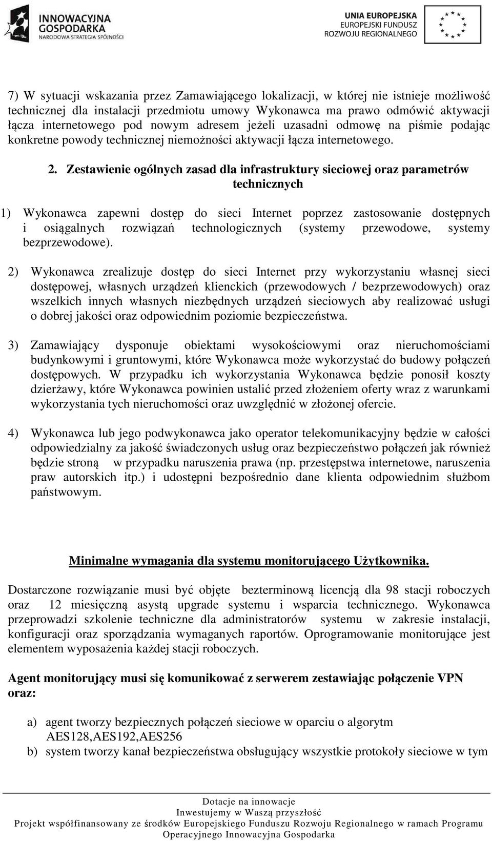 Zestawienie ogólnych zasad dla infrastruktury sieciowej oraz parametrów technicznych 1) Wykonawca zapewni dostęp do sieci Internet poprzez zastosowanie dostępnych i osiągalnych rozwiązań