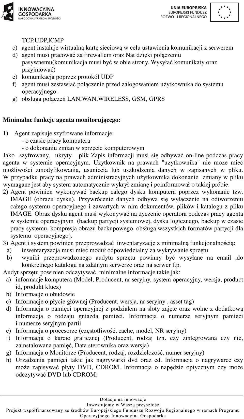 g) obsługa połączeń LAN,WAN,WIRELESS, GSM, GPRS Minimalne funkcje agenta monitorującego: 1) Agent zapisuje szyfrowane informacje: - o czasie pracy komputera - o dokonaniu zmian w sprzęcie