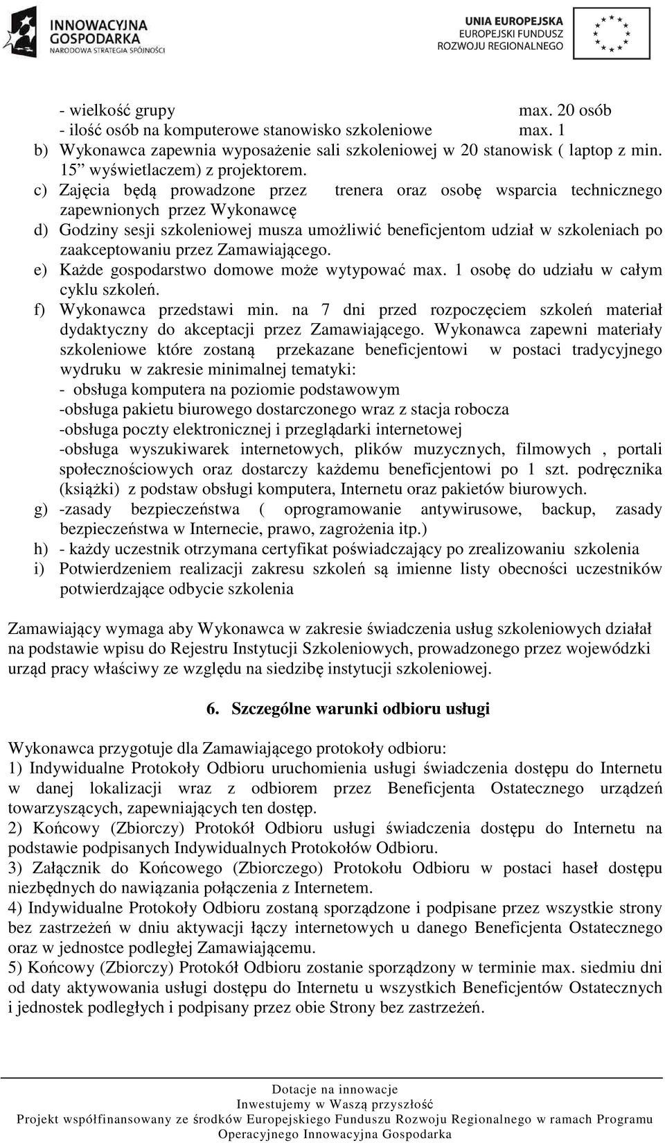 c) Zajęcia będą prowadzone przez trenera oraz osobę wsparcia technicznego zapewnionych przez Wykonawcę d) Godziny sesji szkoleniowej musza umożliwić beneficjentom udział w szkoleniach po