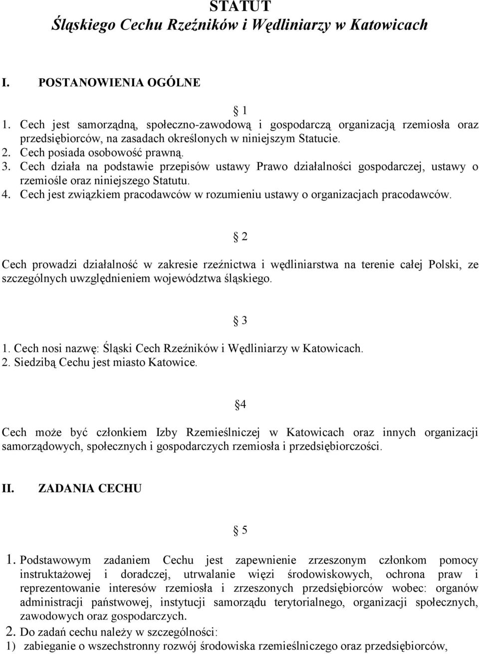 Cech działa na podstawie przepisów ustawy Prawo działalności gospodarczej, ustawy o rzemiośle oraz niniejszego Statutu. 4.