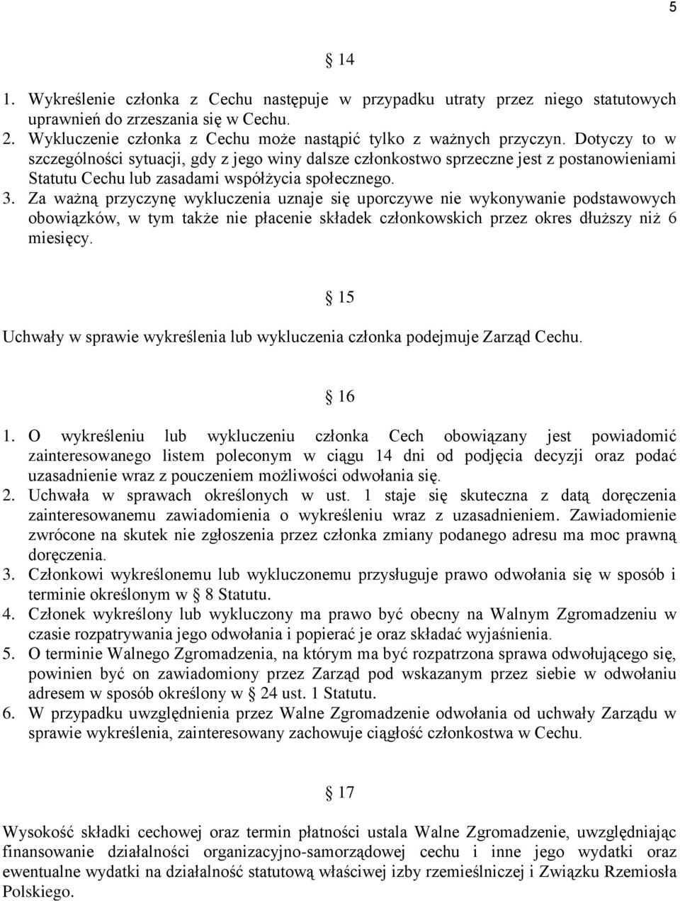 Za ważną przyczynę wykluczenia uznaje się uporczywe nie wykonywanie podstawowych obowiązków, w tym także nie płacenie składek członkowskich przez okres dłuższy niż 6 miesięcy.