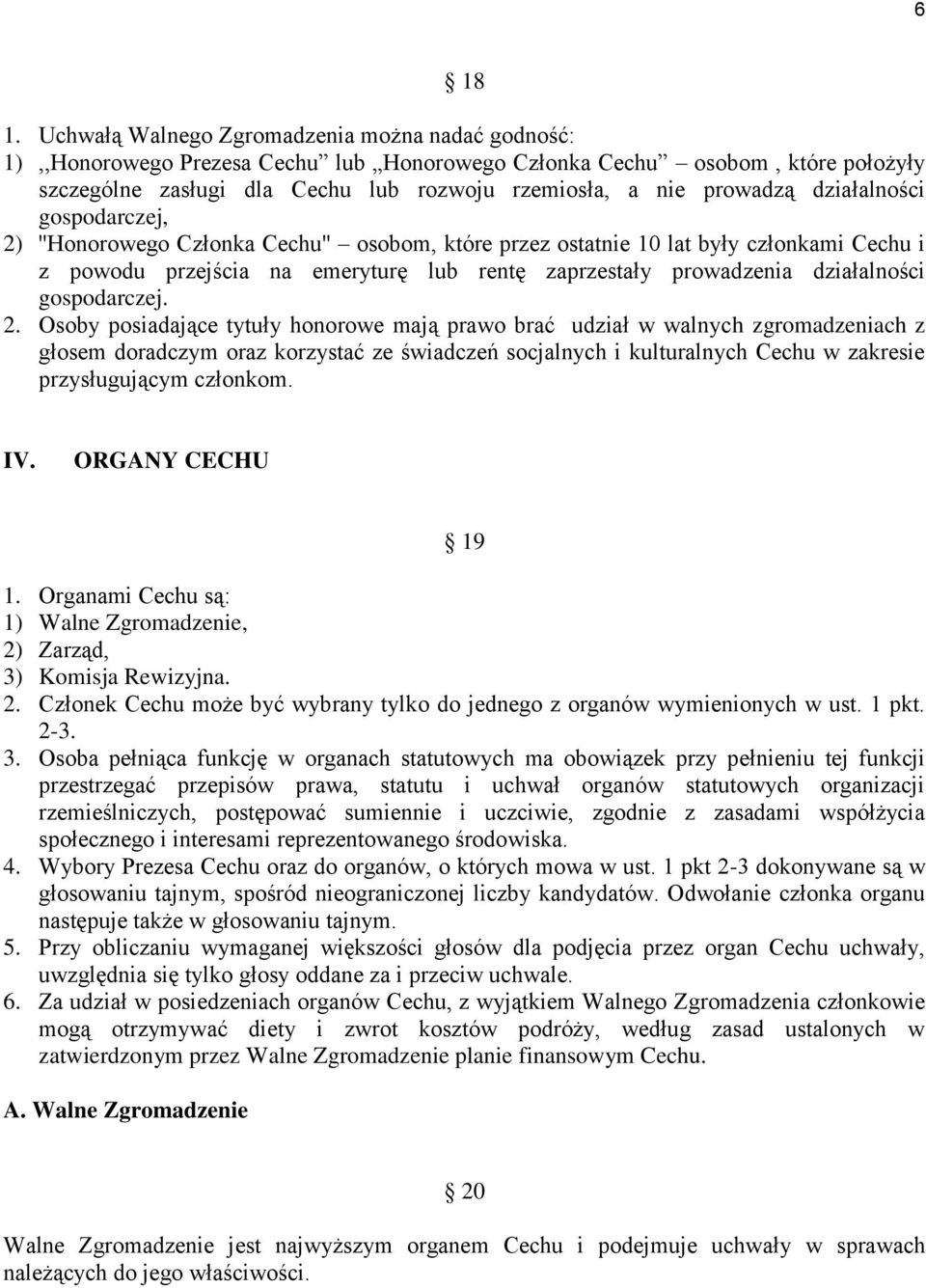 działalności gospodarczej, 2) ''Honorowego Członka Cechu'' osobom, które przez ostatnie 10 lat były członkami Cechu i z powodu przejścia na emeryturę lub rentę zaprzestały prowadzenia działalności