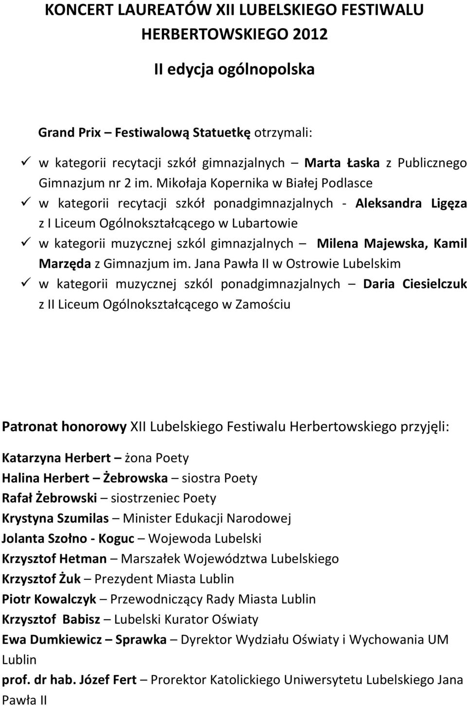 Mikołaja Kopernika w Białej Podlasce w kategorii recytacji szkół ponadgimnazjalnych - Aleksandra Ligęza z I Liceum Ogólnokształcącego w Lubartowie w kategorii muzycznej szkól gimnazjalnych Milena