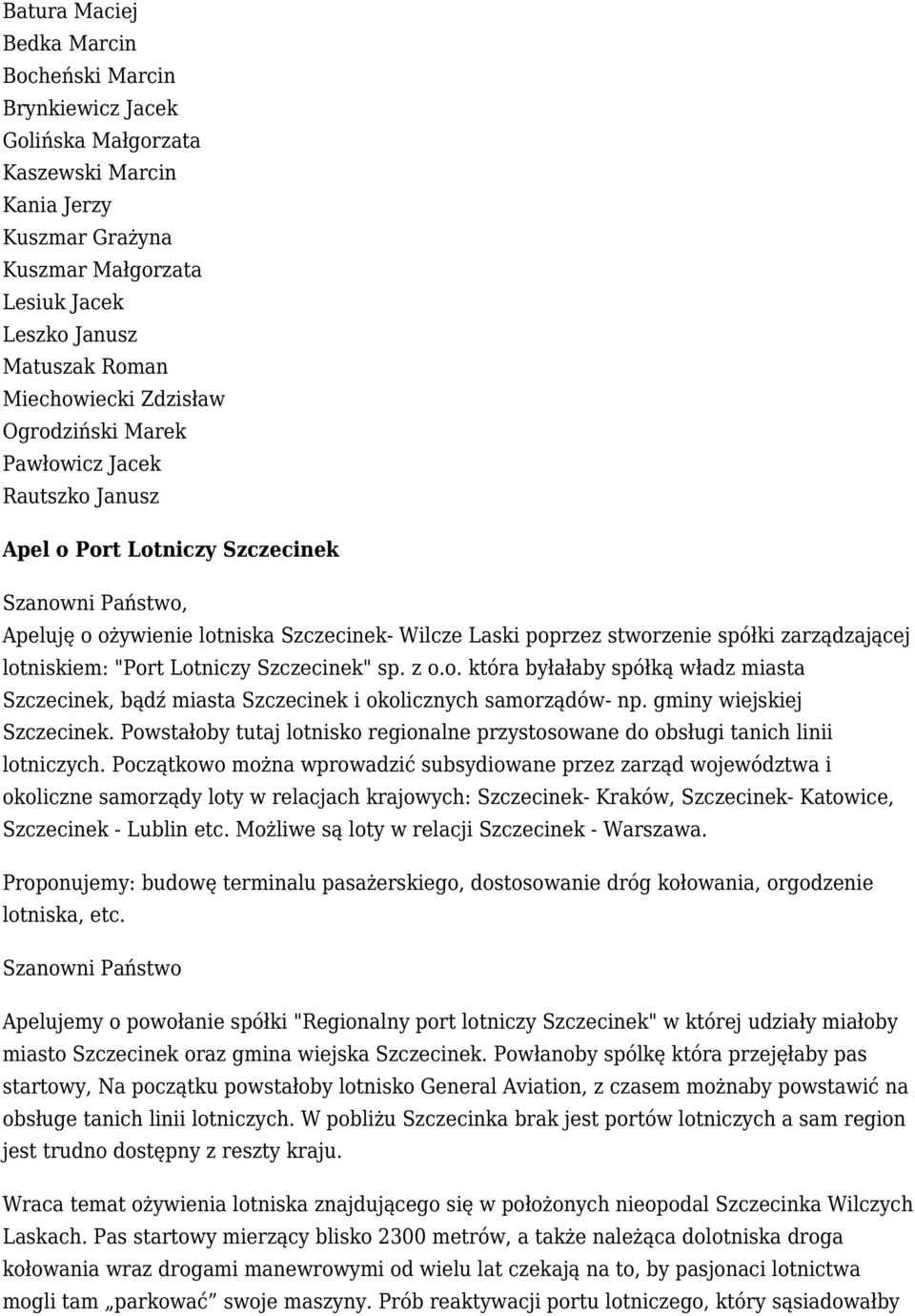 spółki zarządzającej lotniskiem: "Port Lotniczy Szczecinek" sp. z o.o. która byłałaby spółką władz miasta Szczecinek, bądź miasta Szczecinek i okolicznych samorządów- np. gminy wiejskiej Szczecinek.