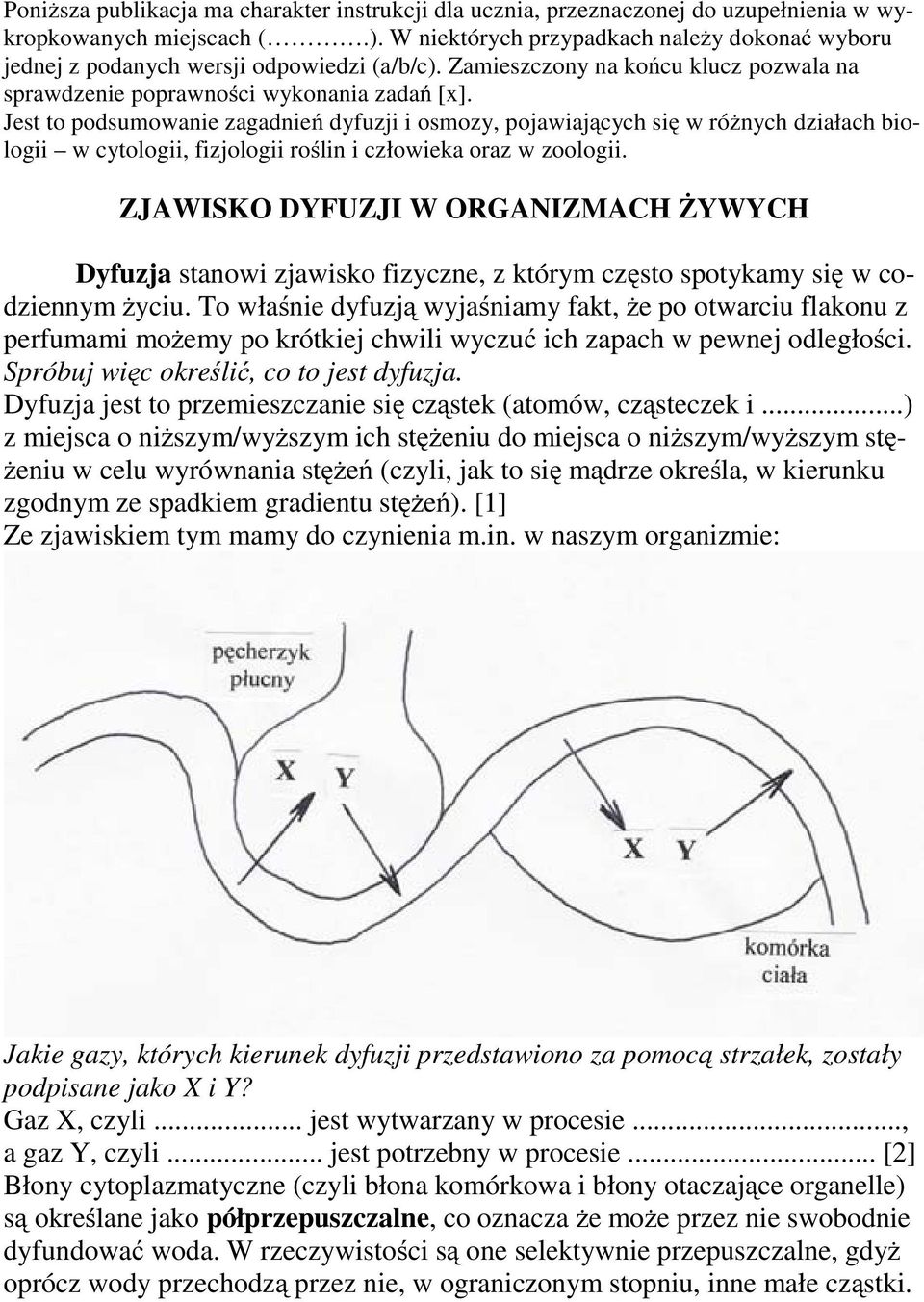 Jest to podsumowanie zagadnień dyfuzji i osmozy, pojawiających się w różnych działach biologii w cytologii, fizjologii roślin i człowieka oraz w zoologii.