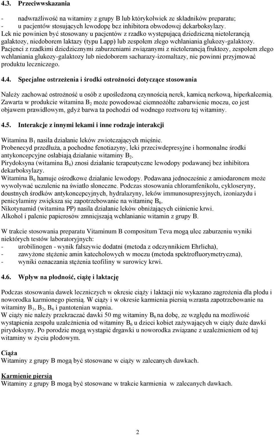 Pacjenci z rzadkimi dziedzicznymi zaburzeniami związanymi z nietolerancją fruktozy, zespołem złego wchłaniania glukozy-galaktozy lub niedoborem sacharazy-izomaltazy, nie powinni przyjmować produktu