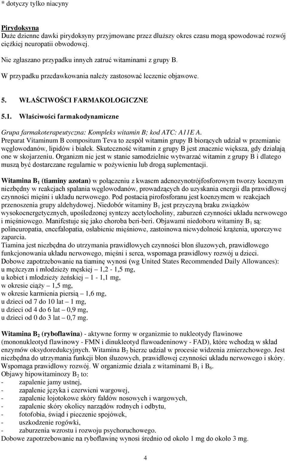 Właściwości farmakodynamiczne Grupa farmakoterapeutyczna: Kompleks witamin B; kod ATC: A11E A.