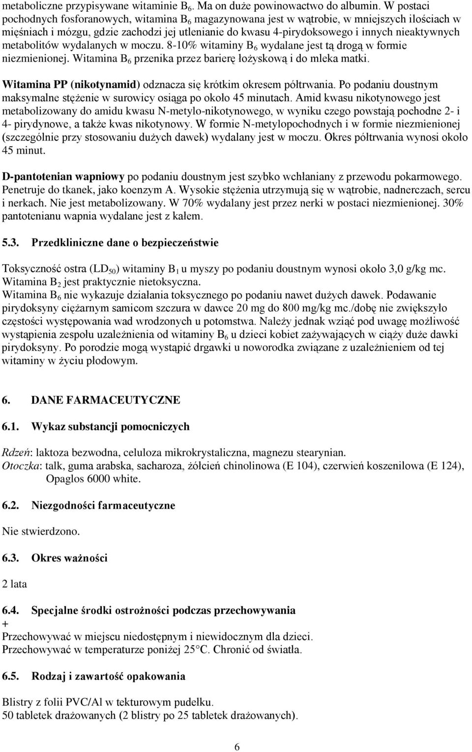 metabolitów wydalanych w moczu. 8-10% witaminy B 6 wydalane jest tą drogą w formie niezmienionej. Witamina B 6 przenika przez barierę łożyskową i do mleka matki.